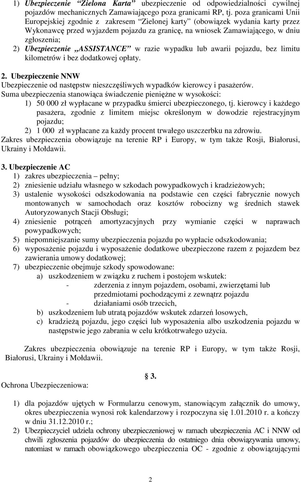 Ubezpieczenie ASSISTANCE w razie wypadku lub awarii pojazdu, bez limitu kilometrów i bez dodatkowej opłaty. 2.