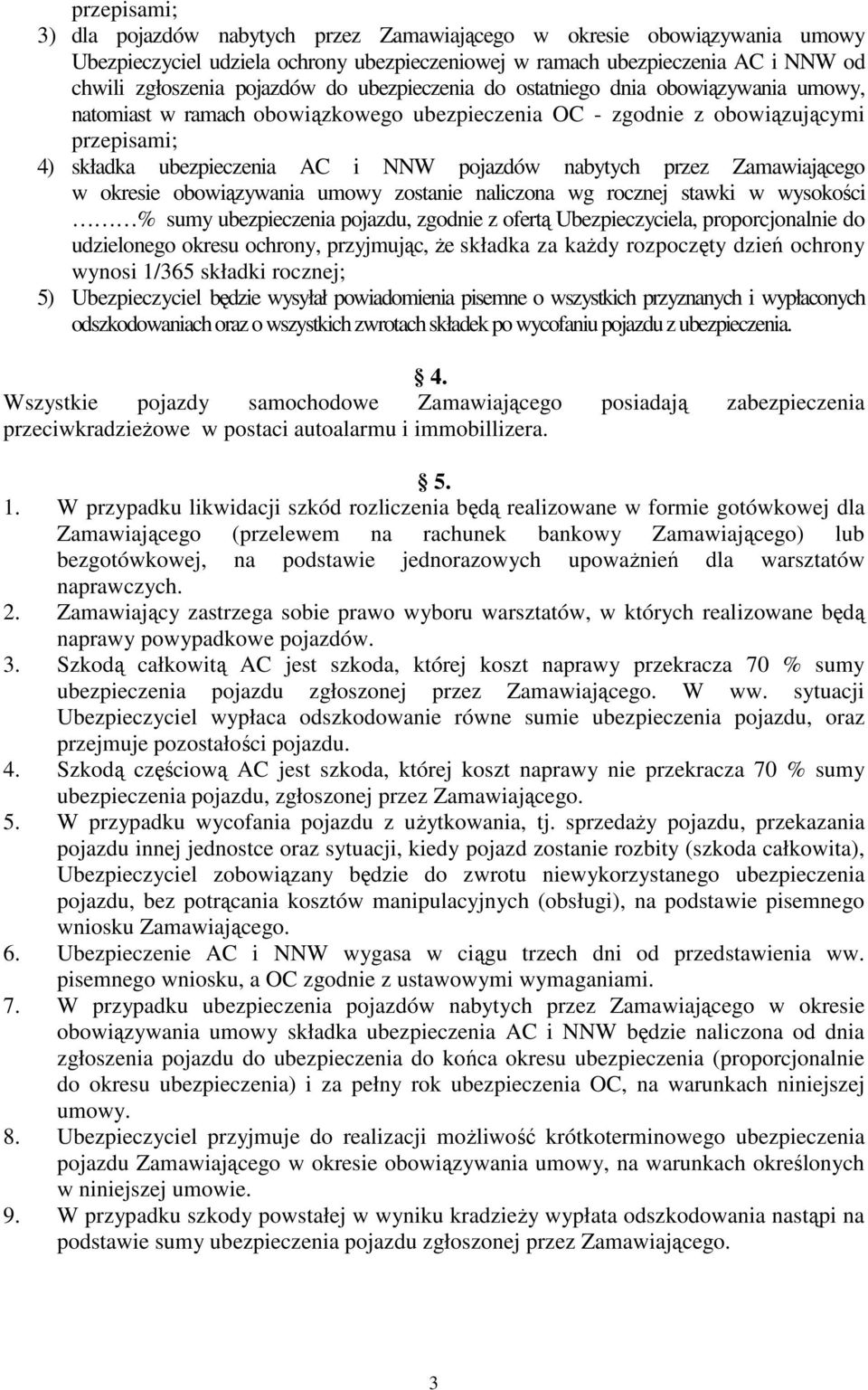 przez Zamawiającego w okresie obowiązywania umowy zostanie naliczona wg rocznej stawki w wysokości % sumy ubezpieczenia pojazdu, zgodnie z ofertą Ubezpieczyciela, proporcjonalnie do udzielonego