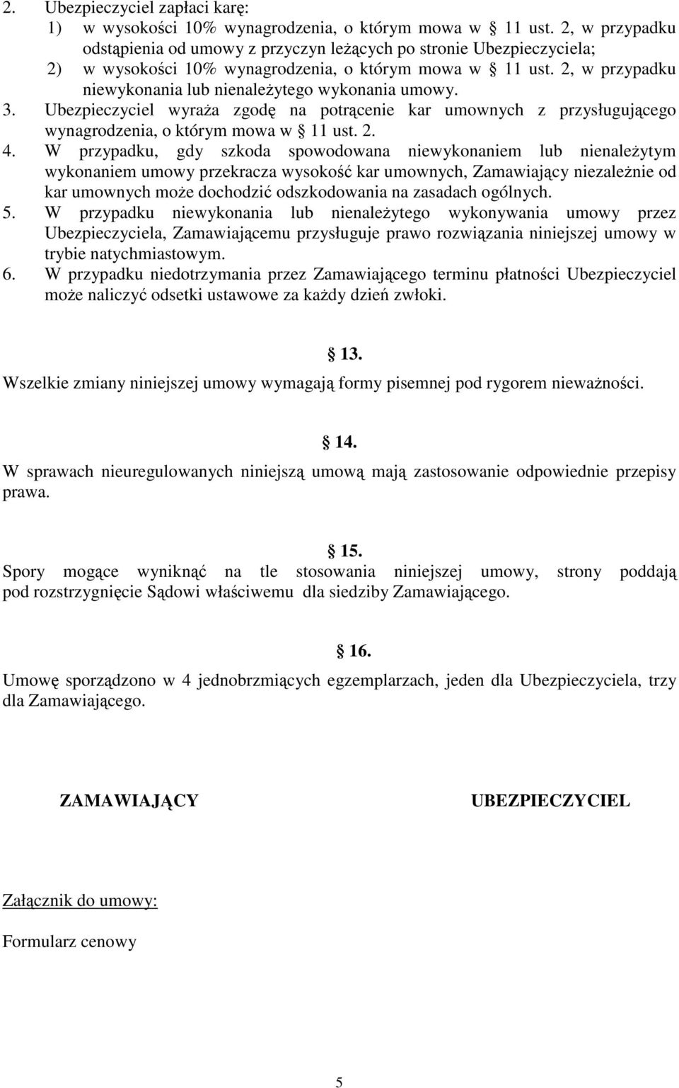 2, w przypadku niewykonania lub nienależytego wykonania umowy. 3. Ubezpieczyciel wyraża zgodę na potrącenie kar umownych z przysługującego wynagrodzenia, o którym mowa w 11 ust. 2. 4.