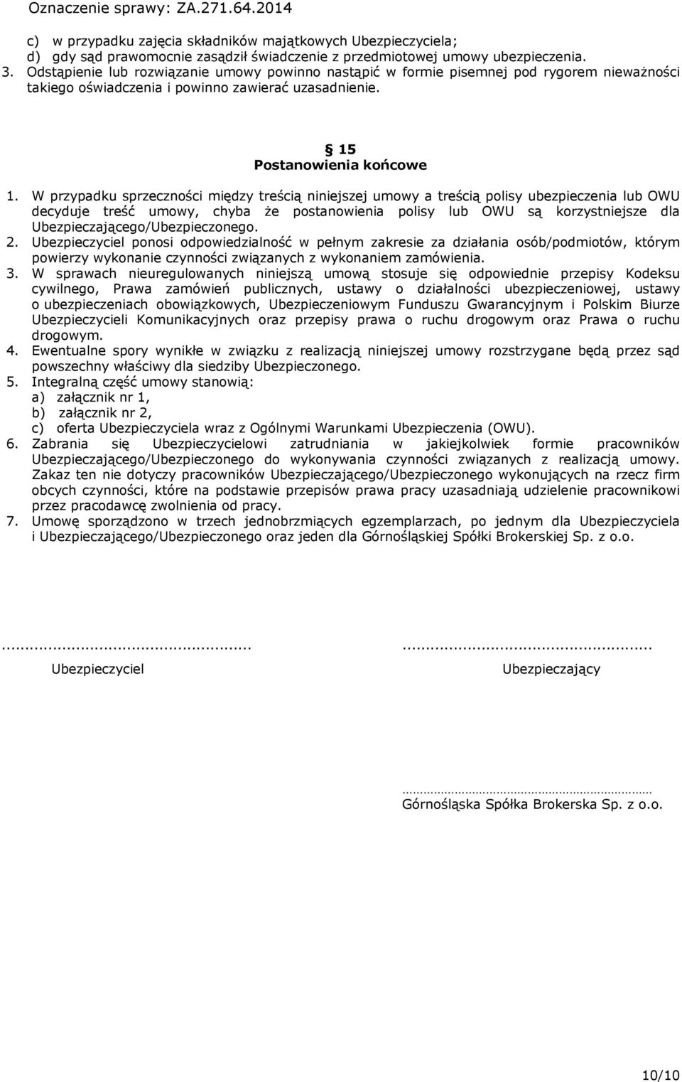 W przypadku sprzeczności między treścią niniejszej umowy a treścią polisy lub OWU decyduje treść umowy, chyba że postanowienia polisy lub OWU są korzystniejsze dla Ubezpieczającego/Ubezpieczonego. 2.