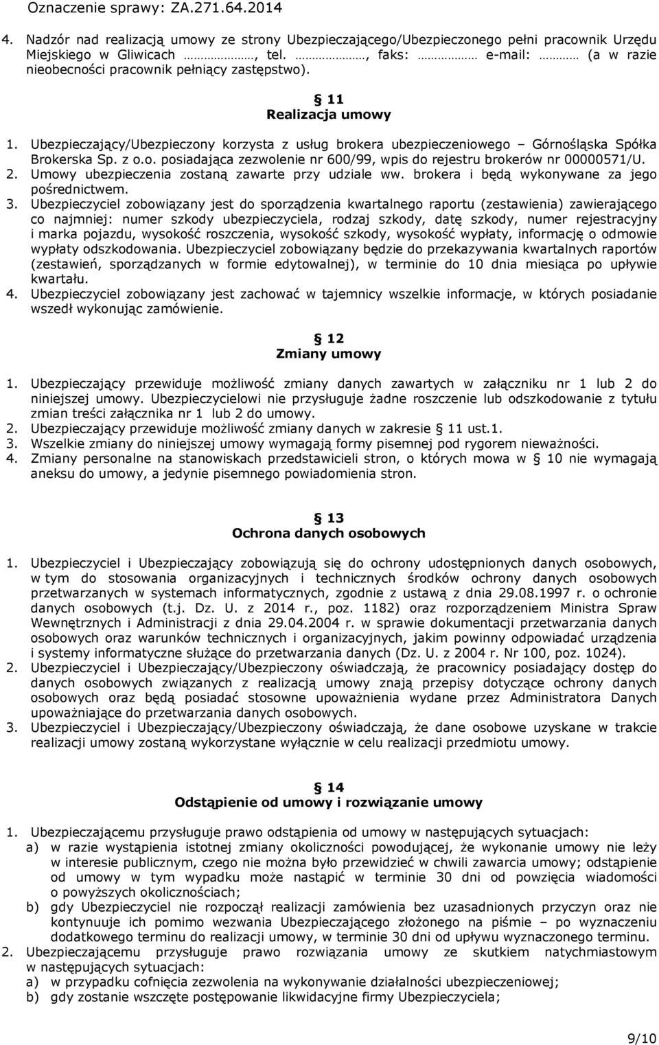 2. Umowy zostaną zawarte przy udziale ww. brokera i będą wykonywane za jego pośrednictwem. 3.