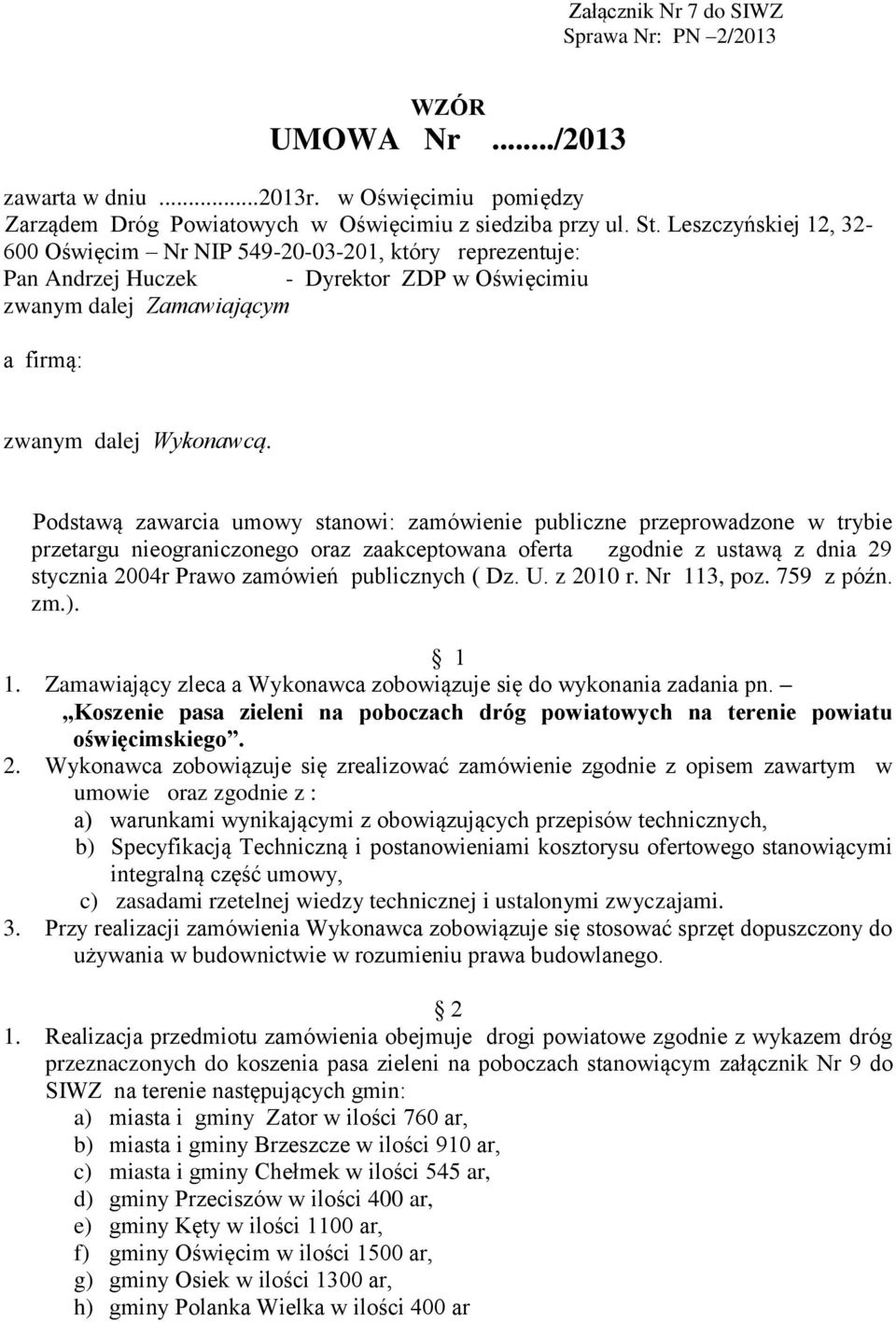 Podstawą zawarcia umowy stanowi: zamówienie publiczne przeprowadzone w trybie przetargu nieograniczonego oraz zaakceptowana oferta zgodnie z ustawą z dnia 29 stycznia 2004r Prawo zamówień publicznych