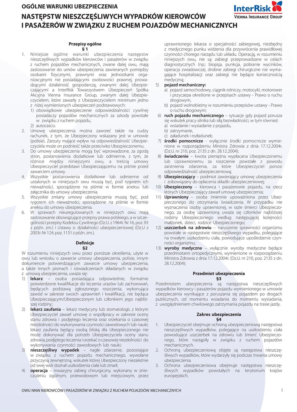 zawieranych pomiêdzy osobami fizycznymi, prawnymi oraz jednostkami organizacyjnymi nie posiadaj¹cymi osobowoœci prawnej, prowadz¹cymi dzia³alnoœæ gospodarcz¹, zwanymi dalej Ubezpieczaj¹cymi a