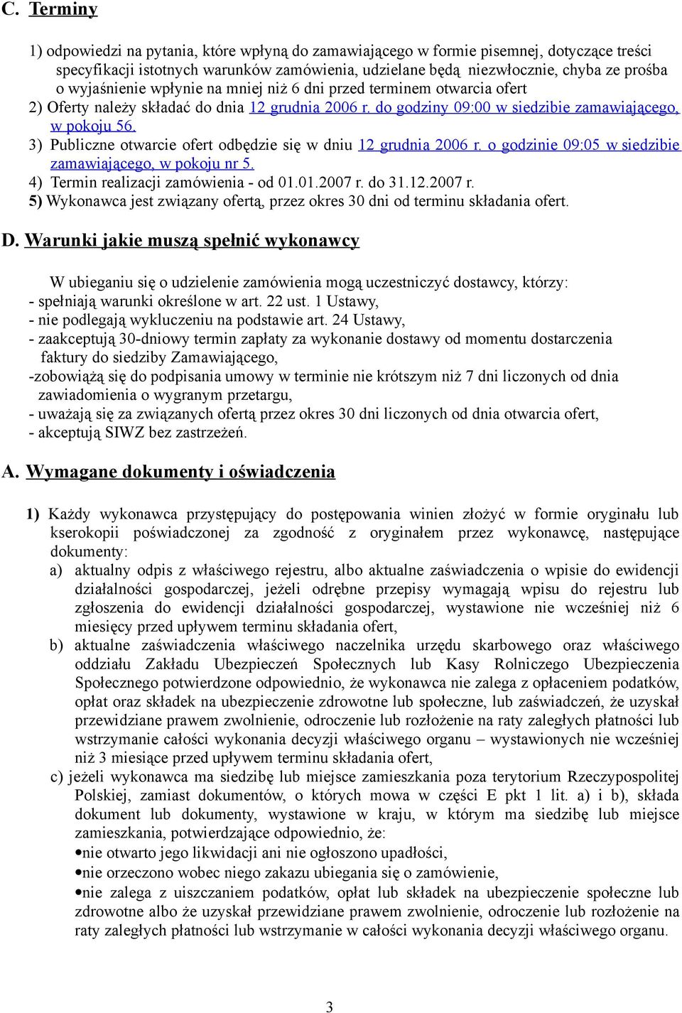 3) Publiczne otwarcie ofert odbędzie się w dniu 12 grudnia 2006 r. o godzinie 09:05 w siedzibie zamawiającego, w pokoju nr 5. 4) Termin realizacji zamówienia - od 01.01.2007 r.