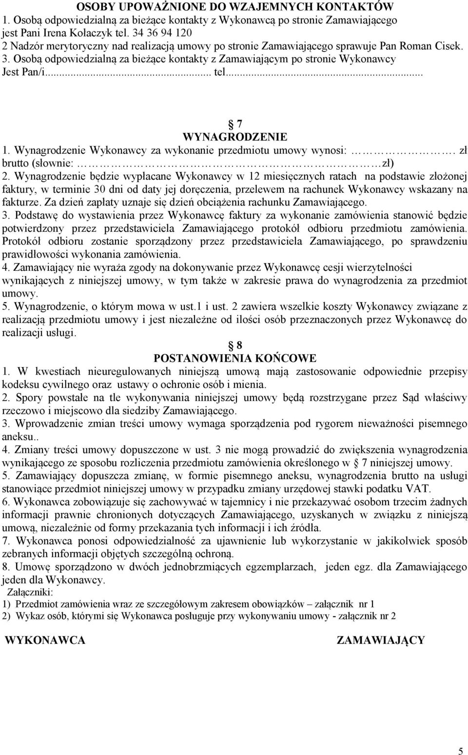 .. tel... 7 WYNAGRODZENIE 1. Wynagrodzenie Wykonawcy za wykonanie przedmiotu umowy wynosi:. zł brutto (słownie: zł) 2.