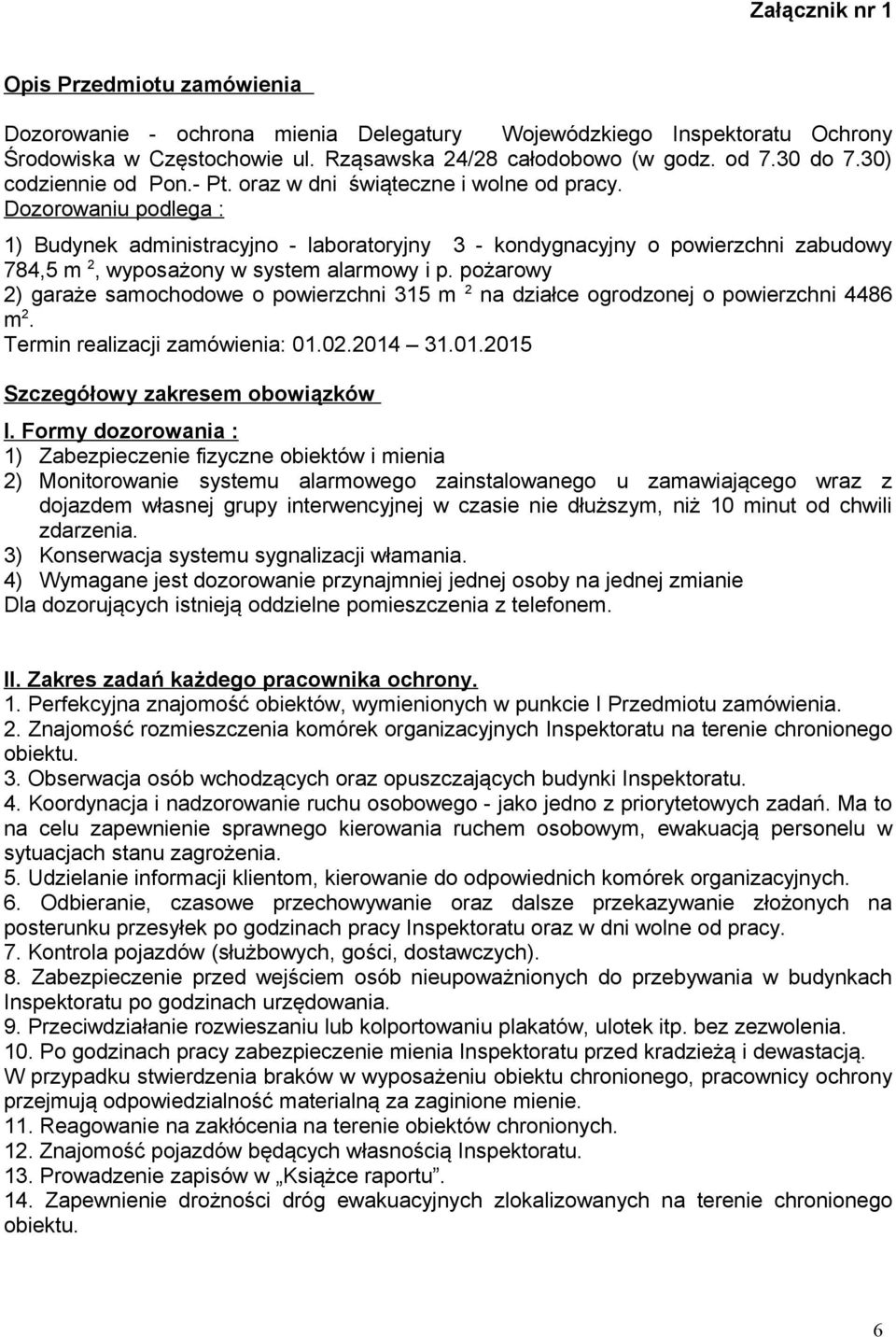 Dozorowaniu podlega : 1) Budynek administracyjno - laboratoryjny 3 - kondygnacyjny o powierzchni zabudowy 784,5 m 2, wyposażony w system alarmowy i p.