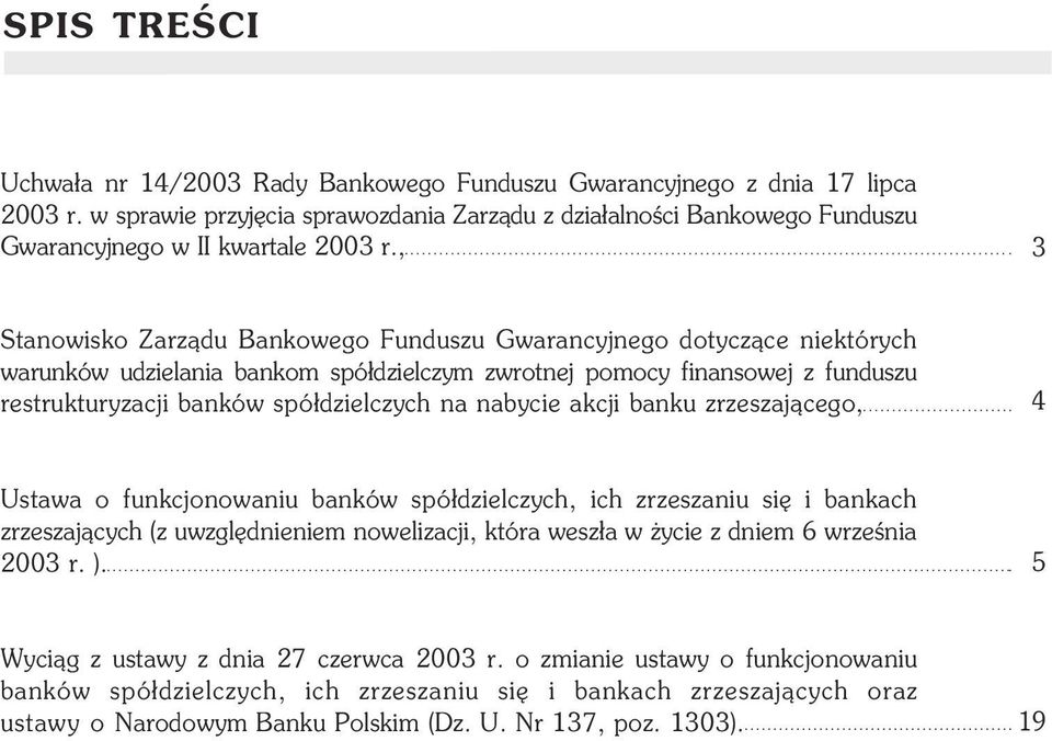 , 3 Stanowisko Zarz¹du Bankowego Funduszu Gwarancyjnego dotycz¹ce niektórych warunków udzielania bankom spó³dzielczym zwrotnej pomocy finansowej z funduszu restrukturyzacji banków spó³dzielczych na