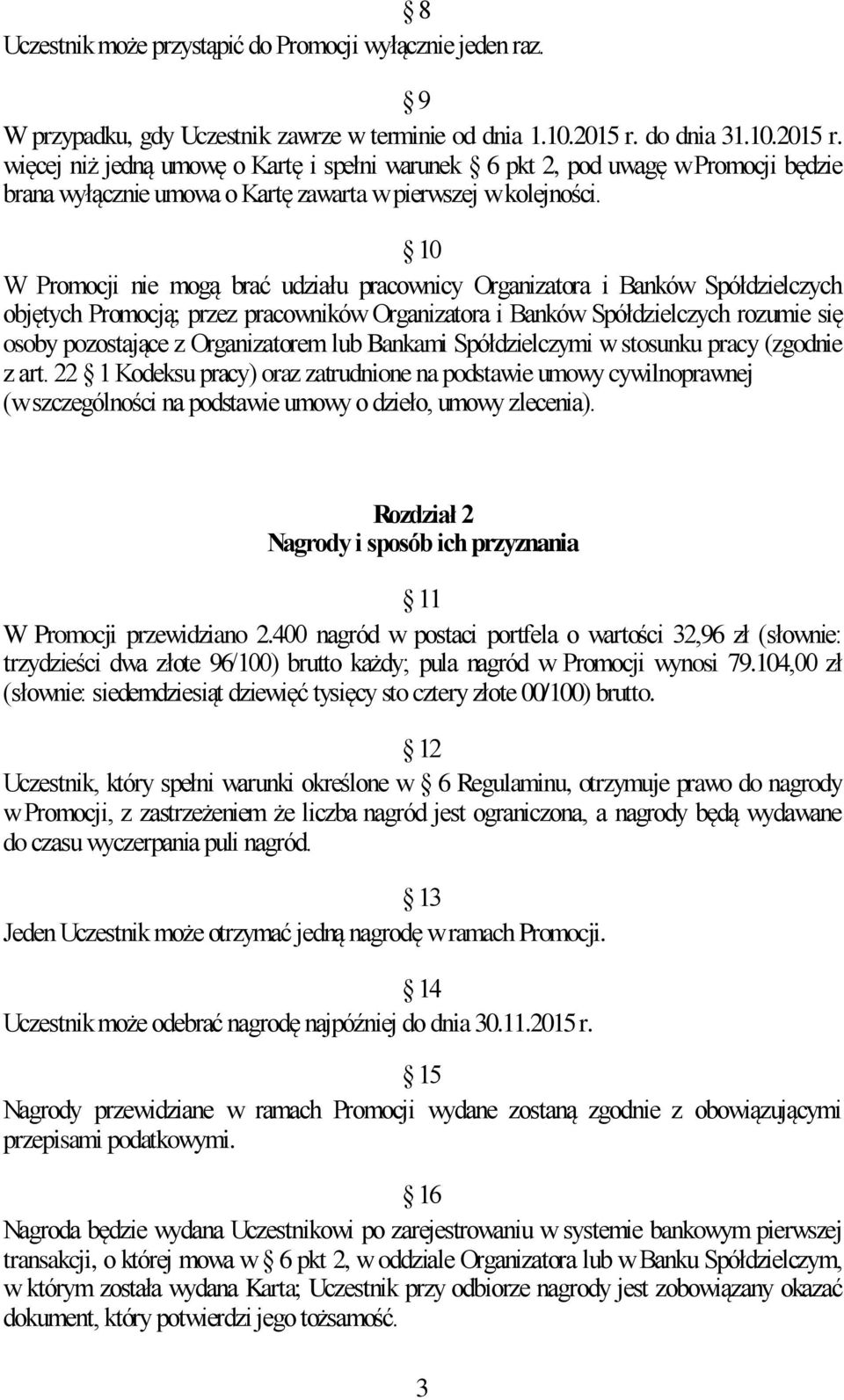 10 W Promocji nie mogą brać udziału pracownicy Organizatora i Banków Spółdzielczych objętych Promocją; przez pracowników Organizatora i Banków Spółdzielczych rozumie się osoby pozostające z