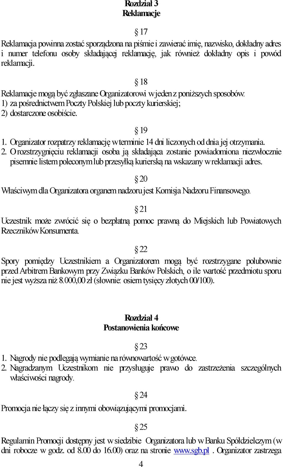 Organizator rozpatrzy reklamację w terminie 14 dni liczonych od dnia jej otrzymania. 2.