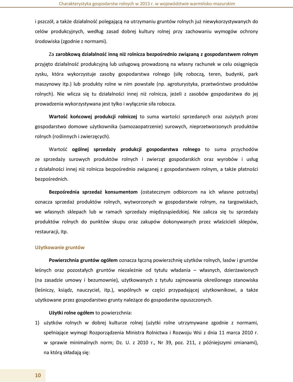 Za zarobkową działalność inną niż rolnicza bezpośrednio związaną z gospodarstwem rolnym przyjęto działalność produkcyjną lub usługową prowadzoną na własny rachunek w celu osiągnięcia zysku, która