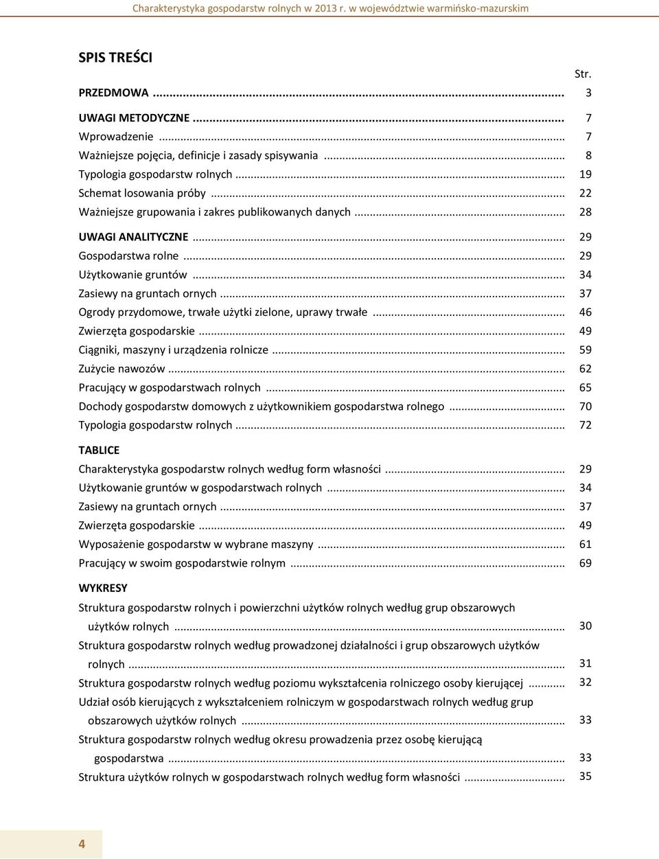 .. 37 Ogrody przydomowe, trwałe użytki zielone, uprawy trwałe... 46 Zwierzęta gospodarskie... 49 Ciągniki, maszyny i urządzenia rolnicze... 59 Zużycie nawozów... 62 Pracujący w gospodarstwach rolnych.
