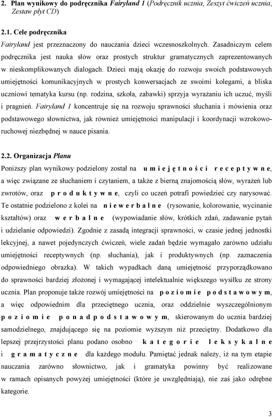 Dzieci mają okazję do rozwoju swoich podstawowych umiejętności komunikacyjnych w prostych konwersacjach ze swoimi kolegami, a bliska uczniowi tematyka kursu (np.