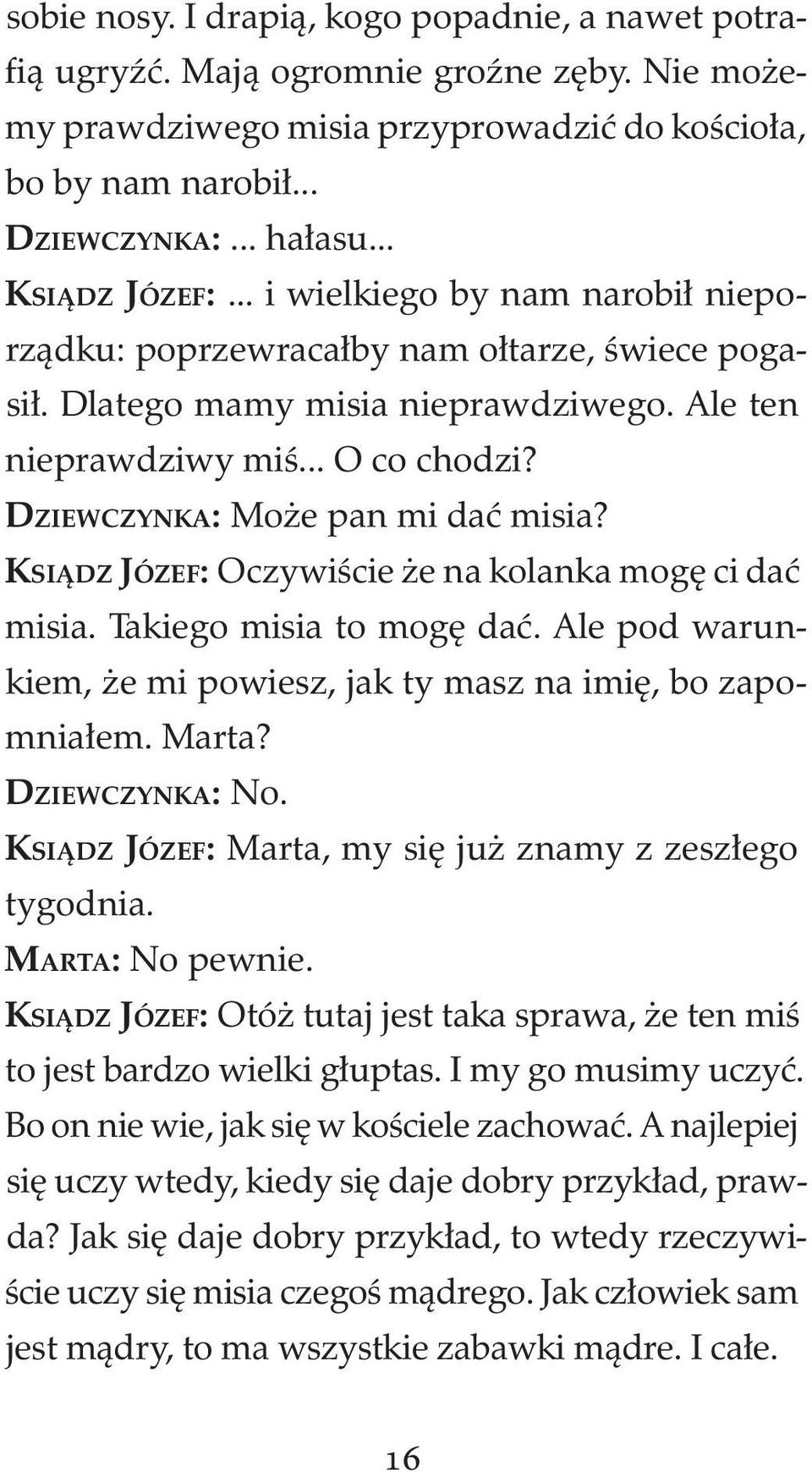 DZIEWCZYNKA: Może pan mi dać misia? KSIĄDZ JÓZEF: Oczywiście że na kolanka mogę ci dać misia. Takiego misia to mogę dać. Ale pod warunkiem, że mi powiesz, jak ty masz na imię, bo zapomniałem. Marta?