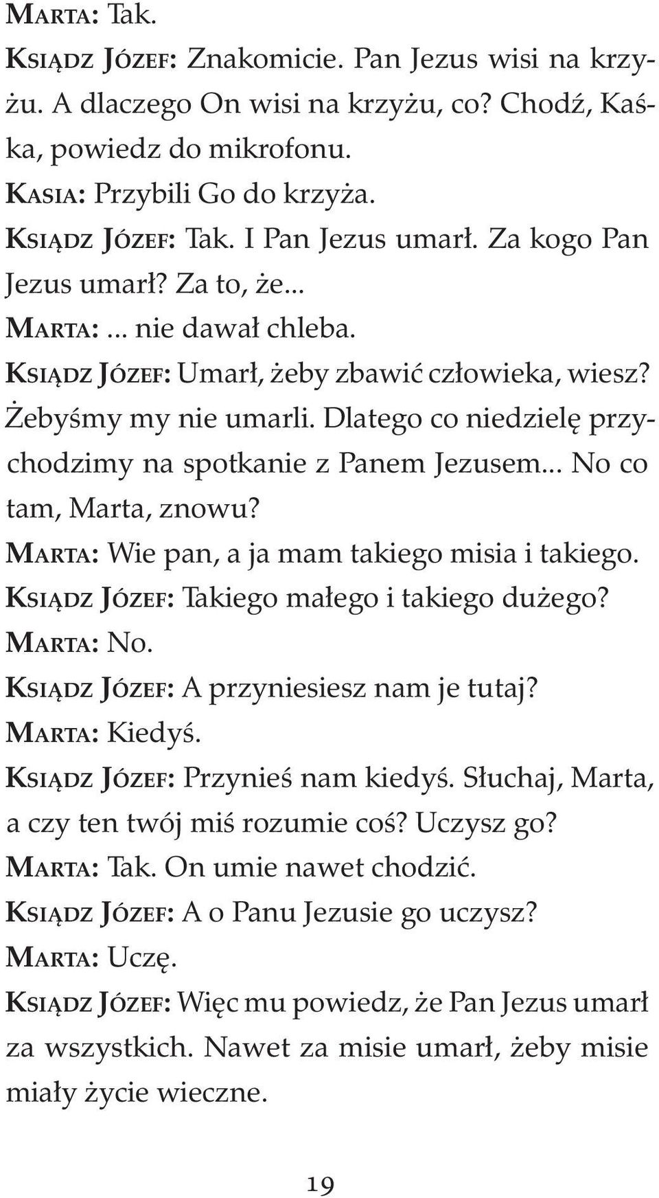 Dlatego co niedzielę przychodzimy na spotkanie z Panem Jezusem... No co tam, Marta, znowu? MARTA: Wie pan, a ja mam takiego misia i takiego. KSIĄDZ JÓZEF: Takiego małego i takiego dużego? MARTA: No.