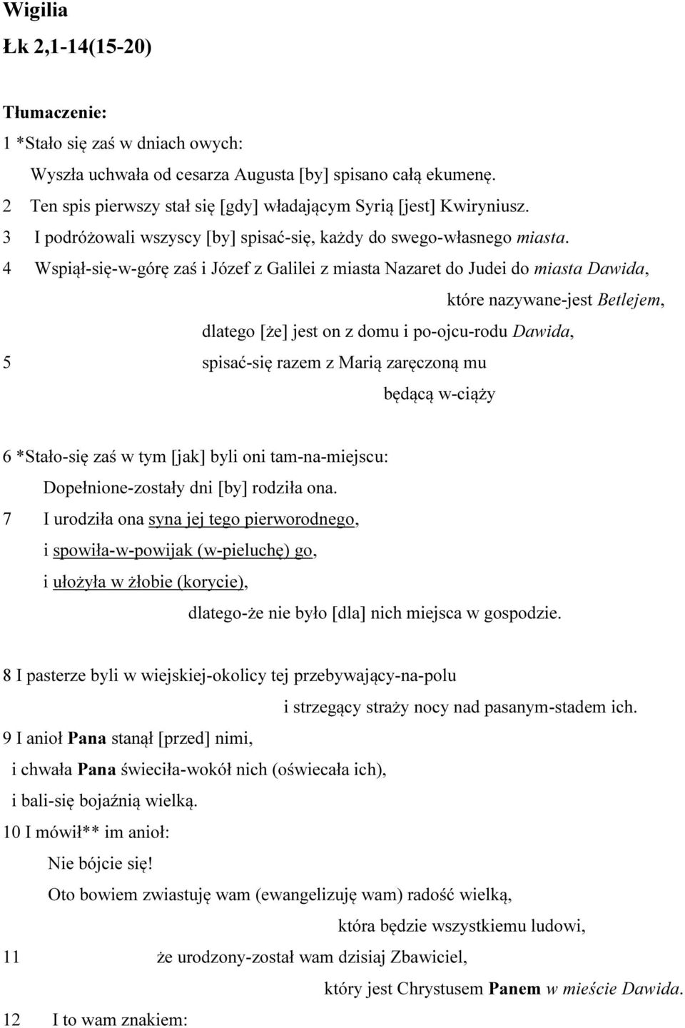 4 Wspiął-się-w-górę zaś i Józef z Galilei z miasta Nazaret do Judei do miasta Dawida, które nazywane-jest Betlejem, dlatego [że] jest on z domu i po-ojcu-rodu Dawida, 5 spisać-się razem z Marią