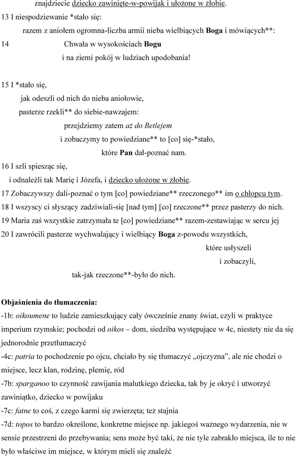 15 I *stało się, jak odeszli od nich do nieba aniołowie, pasterze rzekli** do siebie-nawzajem: przejdziemy zatem aż do Betlejem i zobaczymy to powiedziane** to [co] się-*stało, które Pan dał-poznać