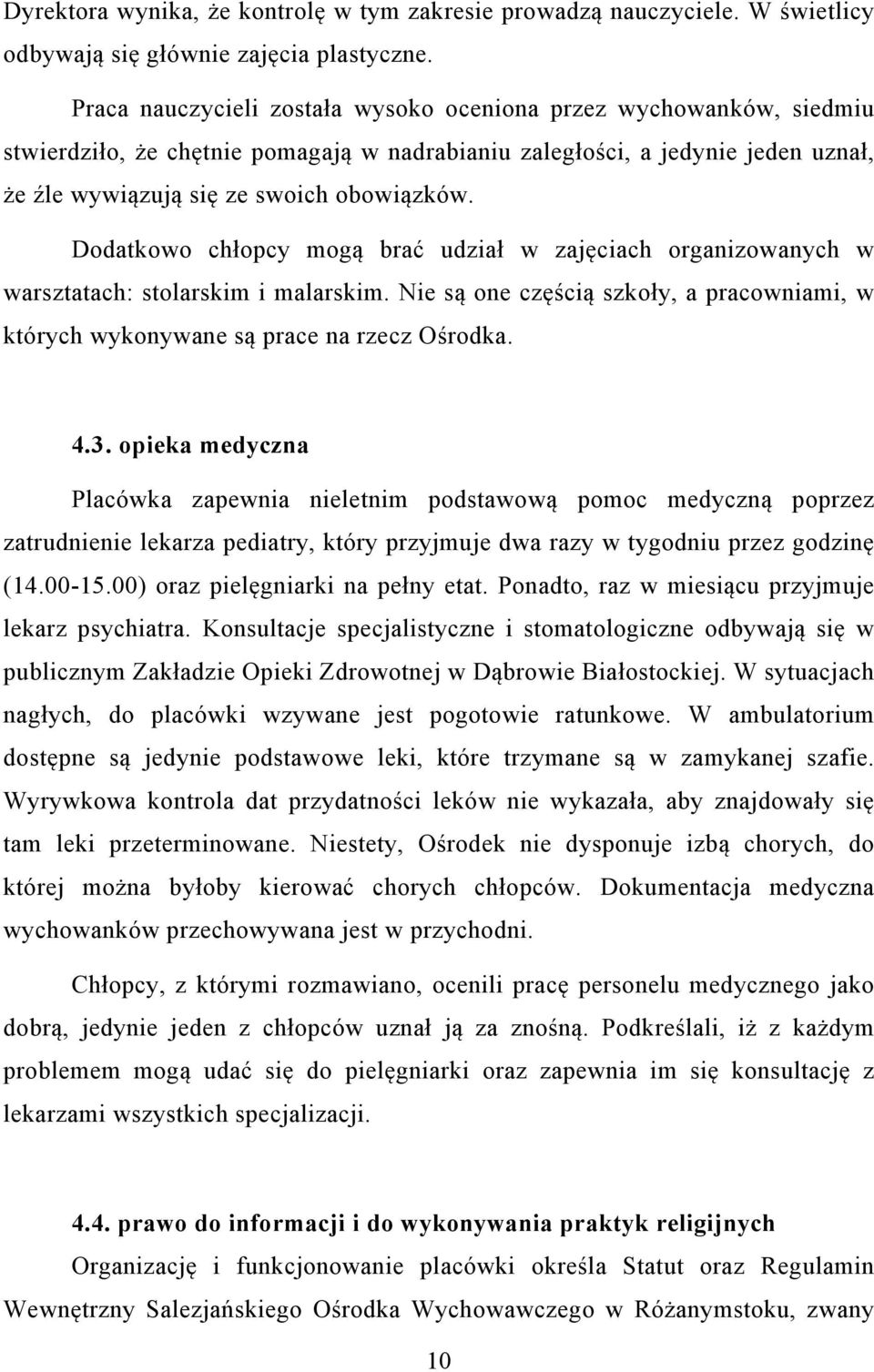Dodatkowo chłopcy mogą brać udział w zajęciach organizowanych w warsztatach: stolarskim i malarskim. Nie są one częścią szkoły, a pracowniami, w których wykonywane są prace na rzecz Ośrodka. 4.3.