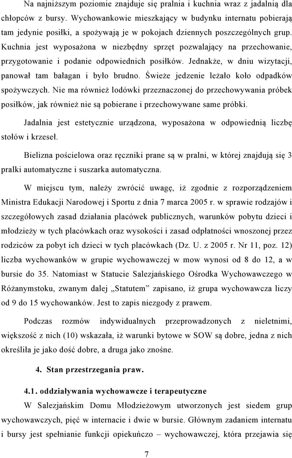 Kuchnia jest wyposażona w niezbędny sprzęt pozwalający na przechowanie, przygotowanie i podanie odpowiednich posiłków. Jednakże, w dniu wizytacji, panował tam bałagan i było brudno.