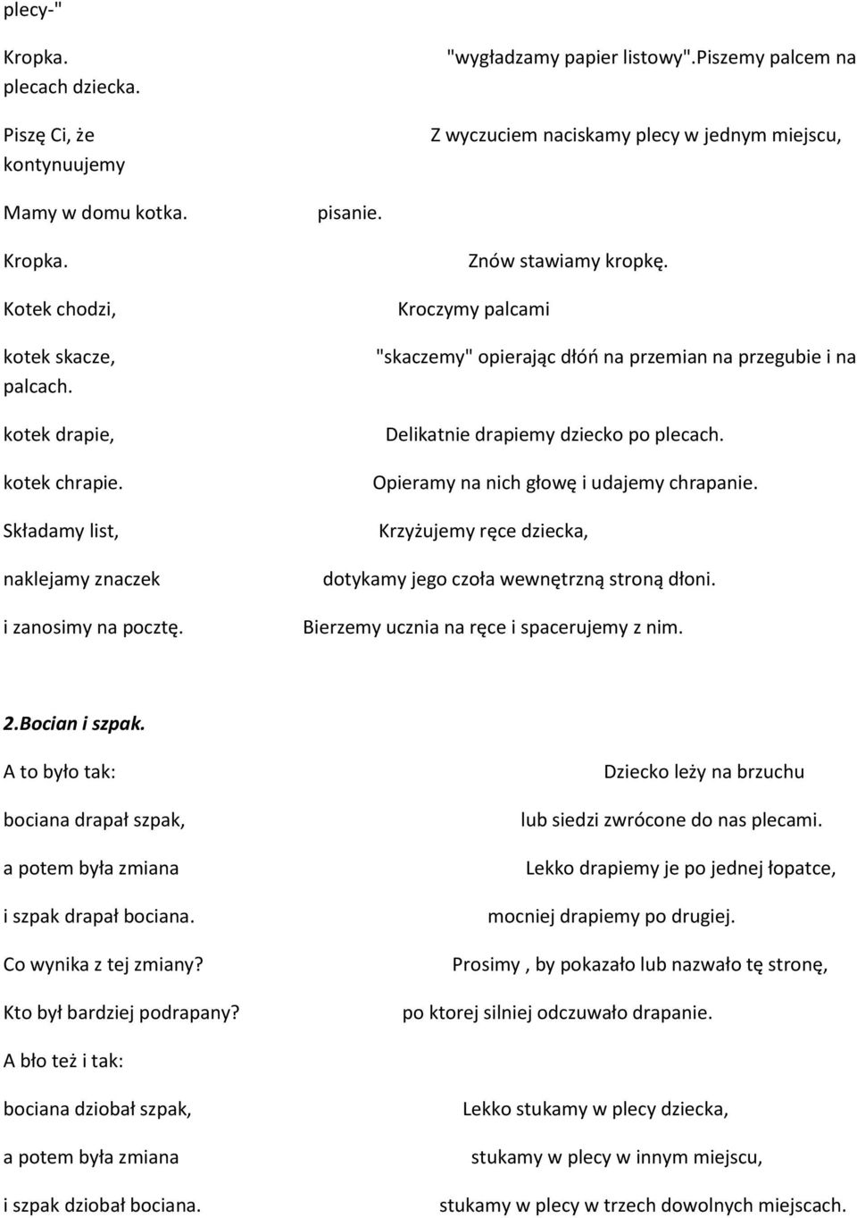 Kroczymy palcami "skaczemy" opierając dłóń na przemian na przegubie i na Delikatnie drapiemy dziecko po plecach. Opieramy na nich głowę i udajemy chrapanie.
