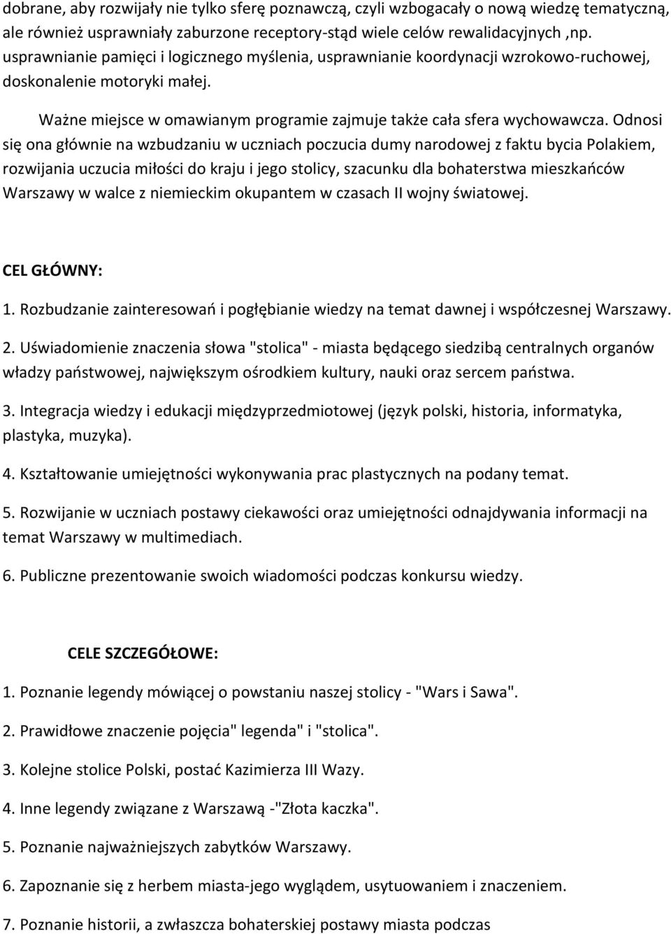 Odnosi się ona głównie na wzbudzaniu w uczniach poczucia dumy narodowej z faktu bycia Polakiem, rozwijania uczucia miłości do kraju i jego stolicy, szacunku dla bohaterstwa mieszkańców Warszawy w