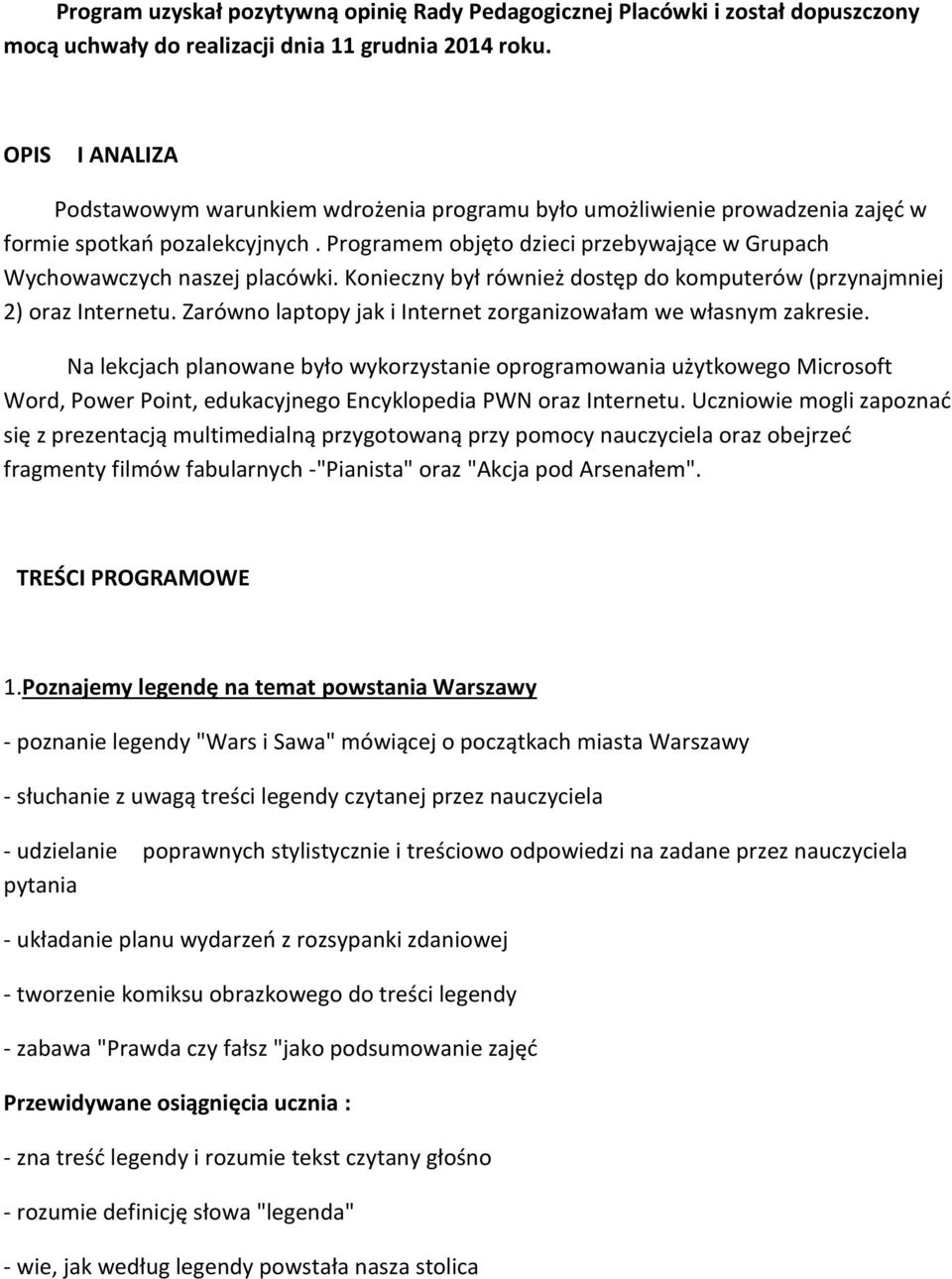 Programem objęto dzieci przebywające w Grupach Wychowawczych naszej placówki. Konieczny był również dostęp do komputerów (przynajmniej 2) oraz Internetu.
