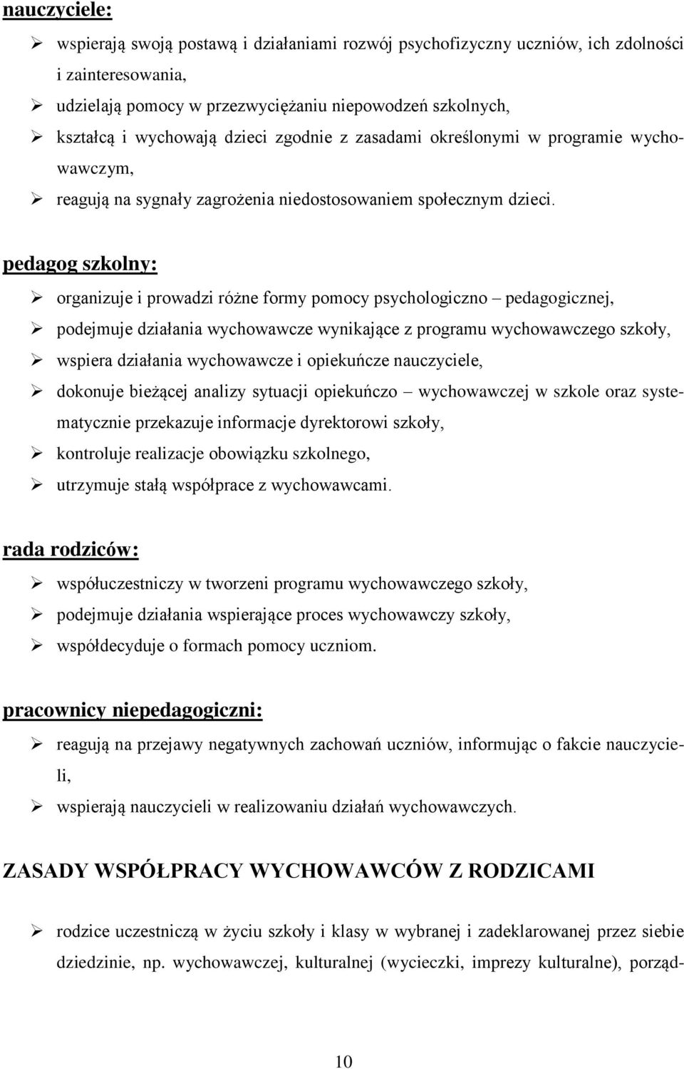 pedagog szkolny: organizuje i prowadzi różne formy pomocy psychologiczno pedagogicznej, podejmuje działania wychowawcze wynikające z programu wychowawczego szkoły, wspiera działania wychowawcze i