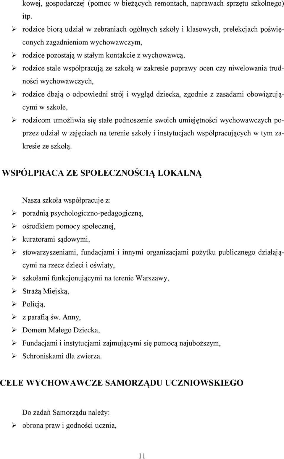 szkołą w zakresie poprawy ocen czy niwelowania trudności wychowawczych, rodzice dbają o odpowiedni strój i wygląd dziecka, zgodnie z zasadami obowiązującymi w szkole, rodzicom umożliwia się stałe