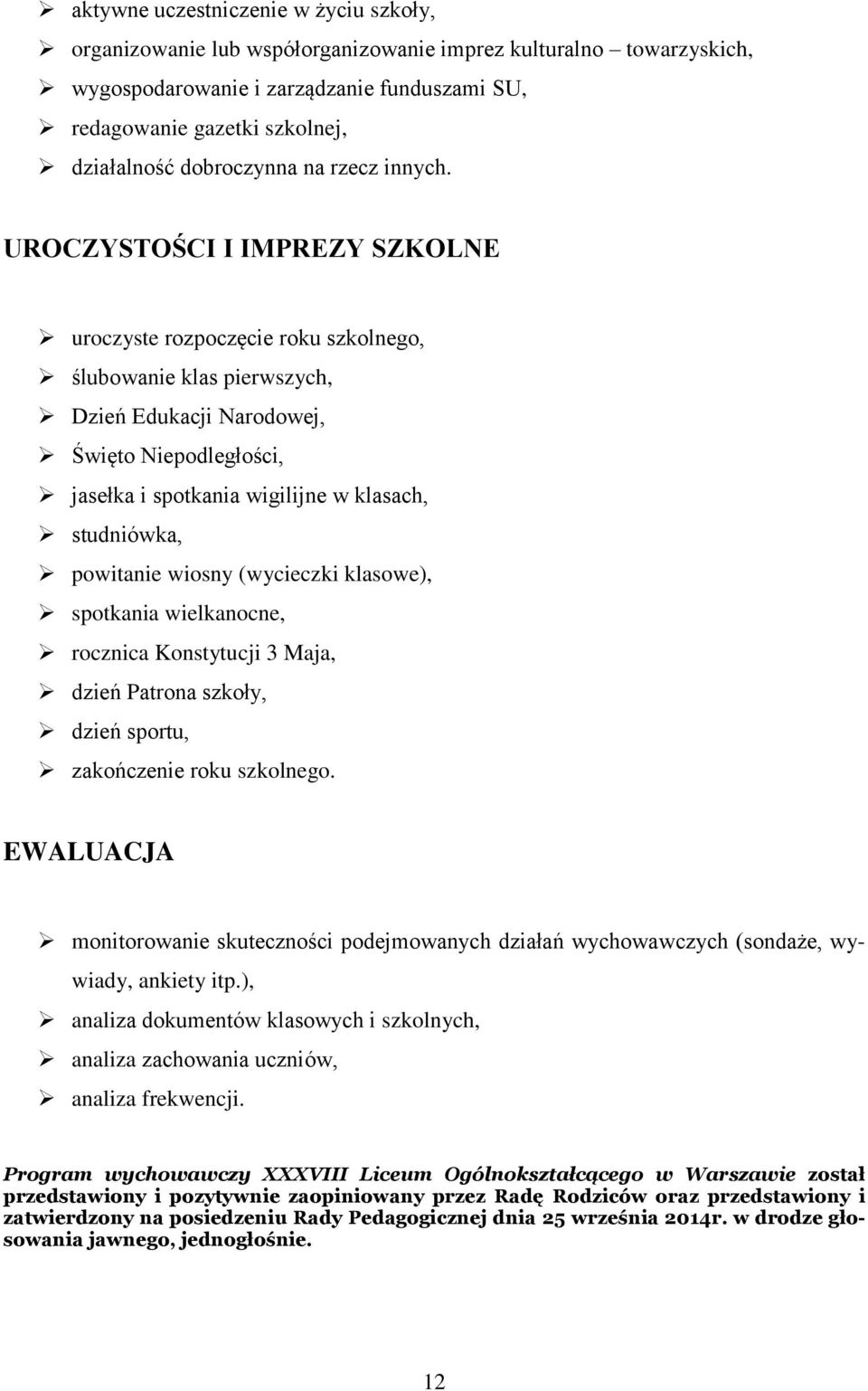 UROCZYSTOŚCI I IMPREZY SZKOLNE uroczyste rozpoczęcie roku szkolnego, ślubowanie klas pierwszych, Dzień Edukacji Narodowej, Święto Niepodległości, jasełka i spotkania wigilijne w klasach, studniówka,