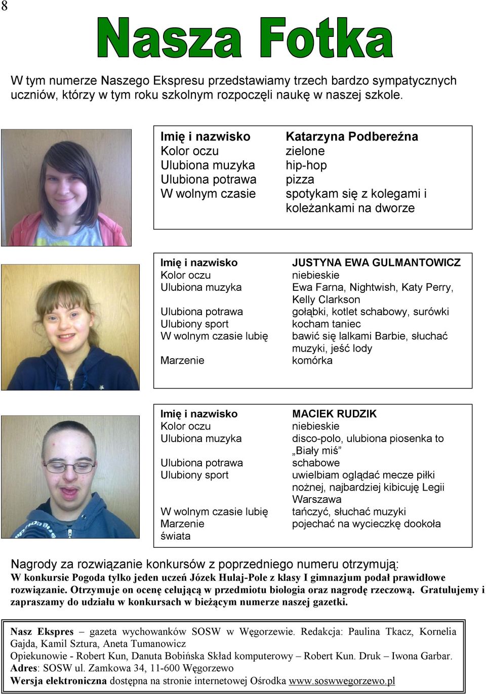 Ulubiona muzyka Ulubiona potrawa Ulubiony sport W wolnym czasie lubię Marzenie JUSTYNA EWA GULMANTOWICZ niebieskie Ewa Farna, Nightwish, Katy Perry, Kelly Clarkson gołąbki, kotlet schabowy, surówki
