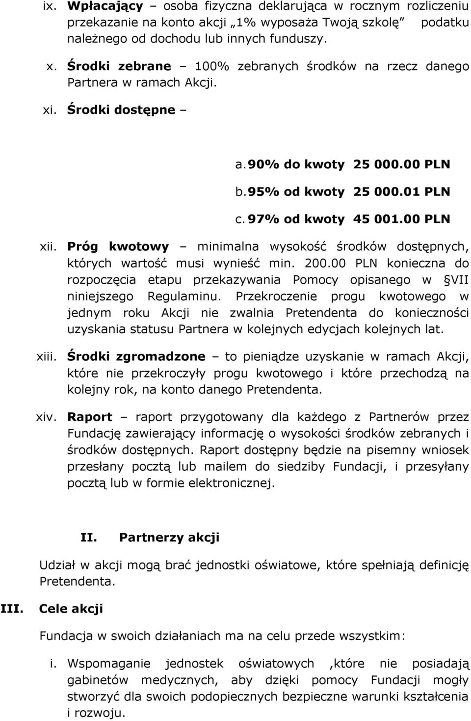 Próg kwotowy minimalna wysokość środków dostępnych, których wartość musi wynieść min. 200.00 PLN konieczna do rozpoczęcia etapu przekazywania Pomocy opisanego w VII niniejszego Regulaminu.