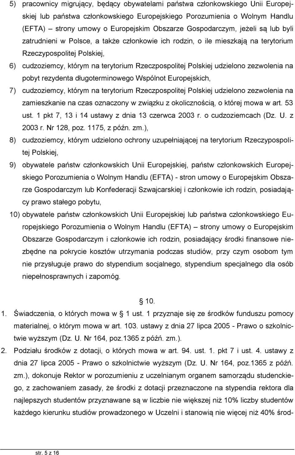 Polskiej udzielono zezwolenia na pobyt rezydenta długoterminowego Wspólnot Europejskich, 7) cudzoziemcy, którym na terytorium Rzeczpospolitej Polskiej udzielono zezwolenia na zamieszkanie na czas