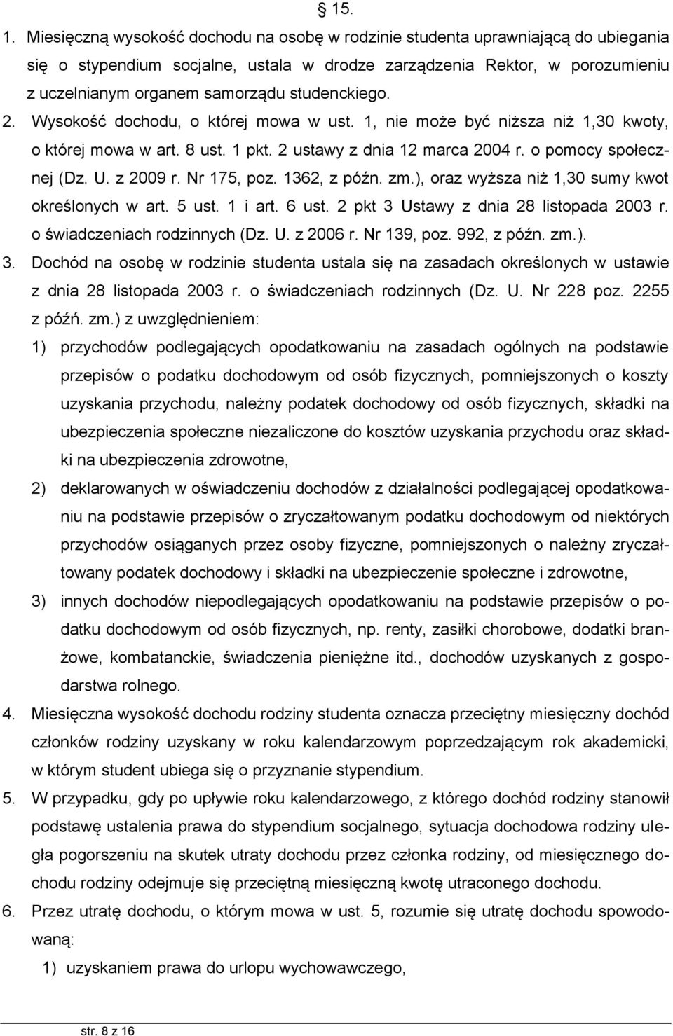 studenckiego. 2. Wysokość dochodu, o której mowa w ust. 1, nie może być niższa niż 1,30 kwoty, o której mowa w art. 8 ust. 1 pkt. 2 ustawy z dnia 12 marca 2004 r. o pomocy społecznej (Dz. U. z 2009 r.