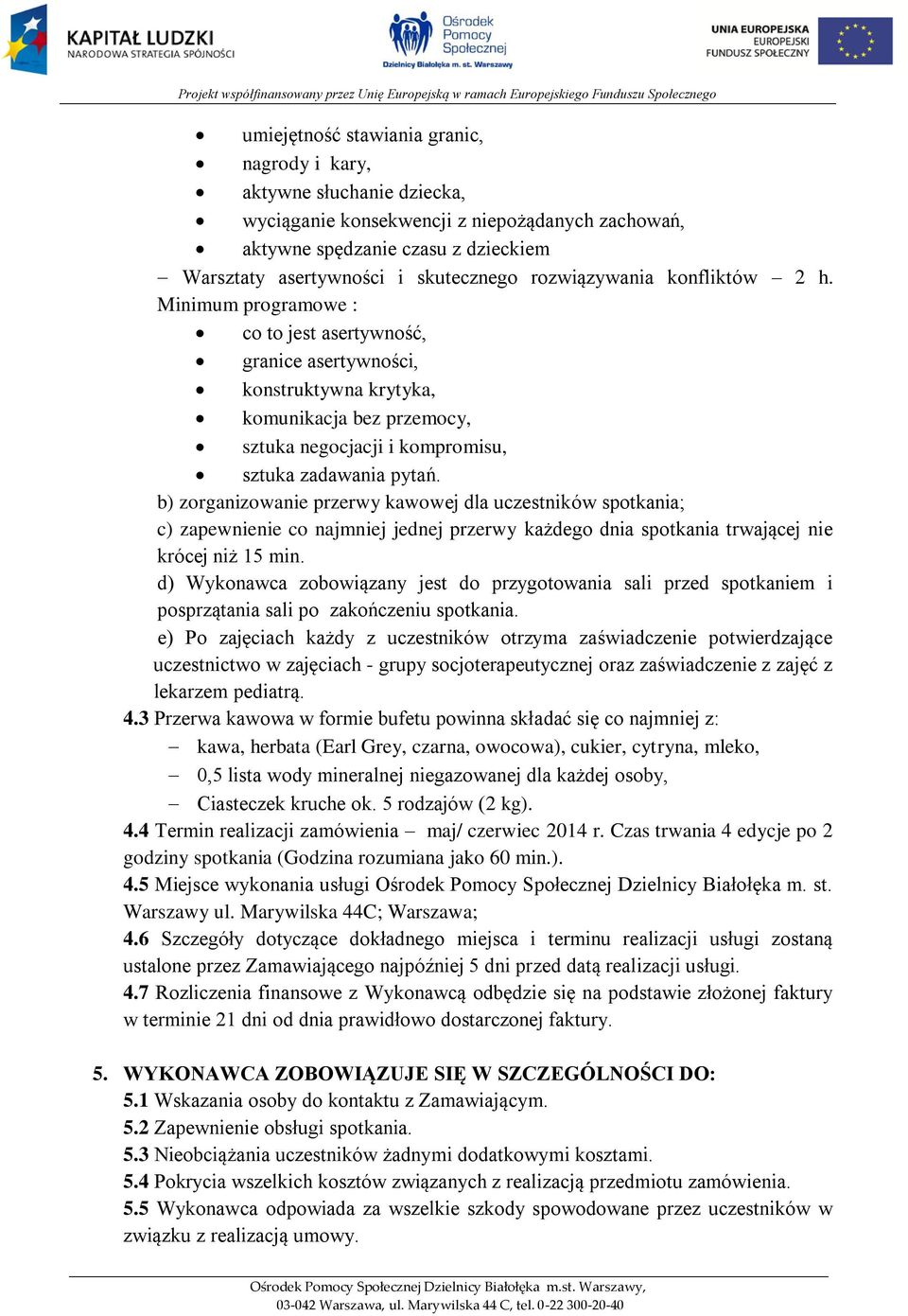 Minimum programowe : co to jest asertywność, granice asertywności, konstruktywna krytyka, komunikacja bez przemocy, sztuka negocjacji i kompromisu, sztuka zadawania pytań.