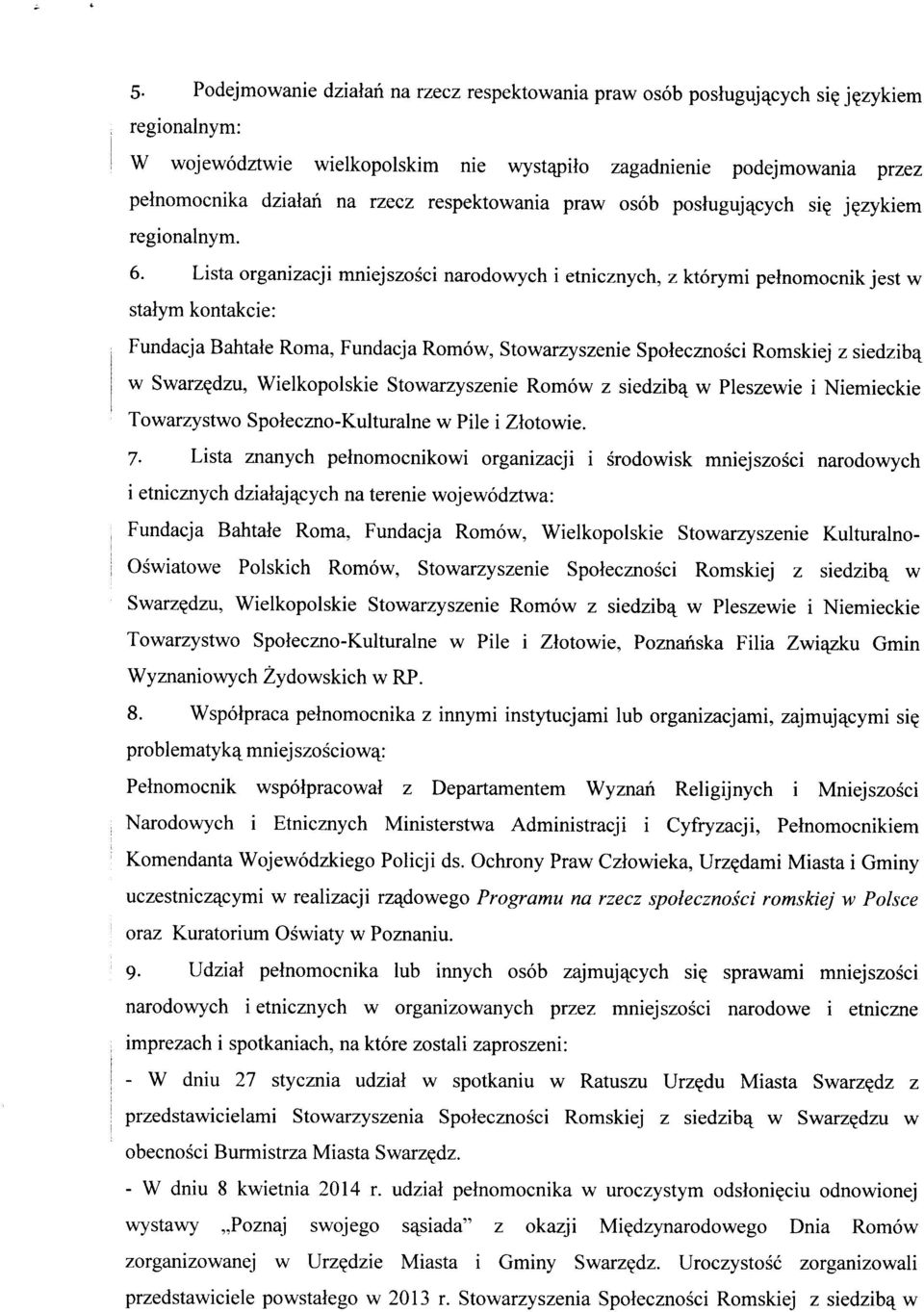 Lista organizacji mniejszosci narodowych i etnicznych, z ktorymi pelnomocnik jest w stalym kontakcie: Fundacja Bahtale Roma, Fundacja Romow, Stowarzyszenie Spoiecznosci Romskiej z siedzib^^ w Swarz?
