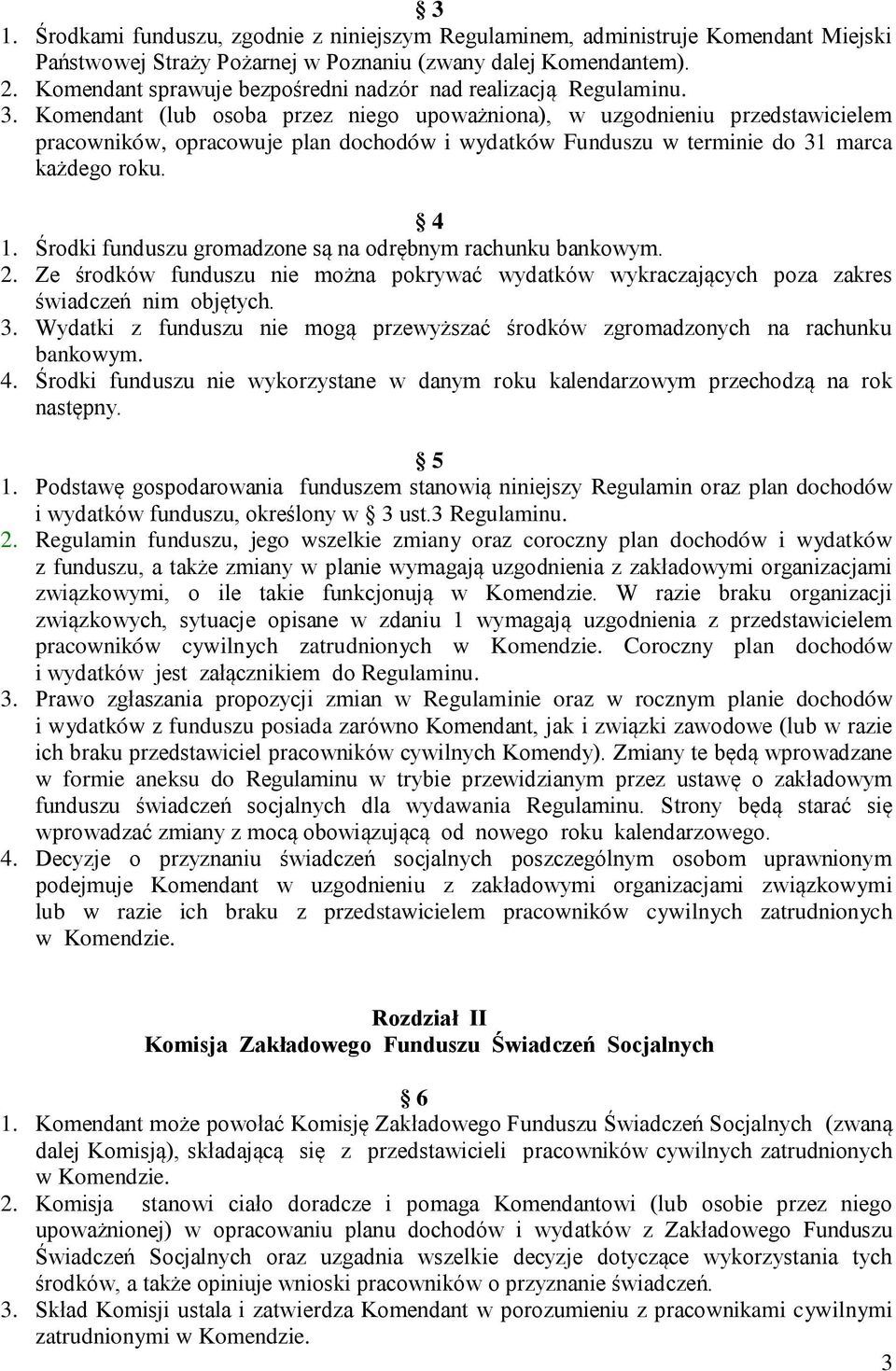 Komendant (lub osoba przez niego upoważniona), w uzgodnieniu przedstawicielem pracowników, opracowuje plan dochodów i wydatków Funduszu w terminie do 31 marca każdego roku. 4 1.