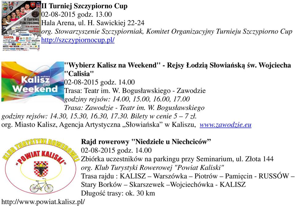 00 Trasa: Zawodzie - Teatr im. W. Bogusławskiego godziny rejsów: 14.30, 15.30, 16.30, 17.30. Bilety w cenie 5 7 zł. org. Miasto Kalisz, Agencja Artystyczna Słowiańska w Kaliszu, www.zawodzie.