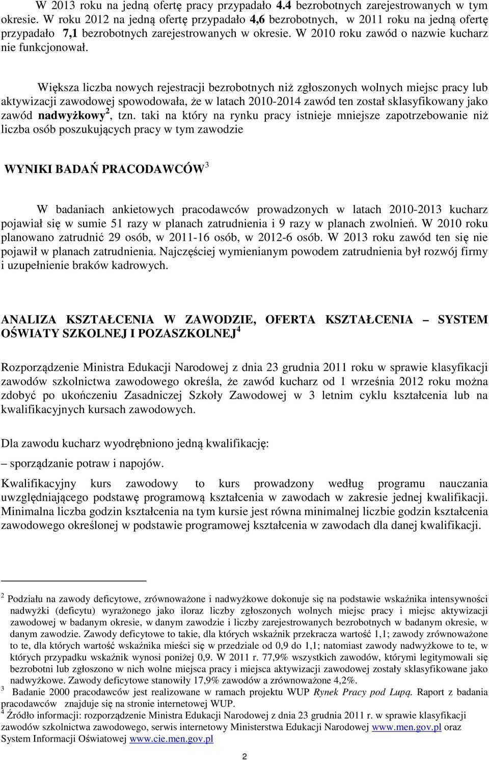 Większa liczba nowych rejestracji bezrobotnych niż zgłoszonych wolnych miejsc pracy lub aktywizacji zawodowej spowodowała, że w latach 2010-2014 zawód ten został sklasyfikowany jako zawód nadwyżkowy