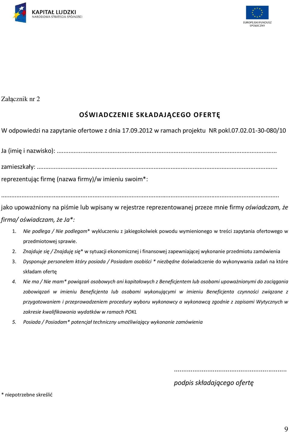 Nie podlega / Nie podlegam* wykluczeniu z jakiegokolwiek powodu wymienionego w treści zapytania ofertowego w przedmiotowej sprawie. 2.