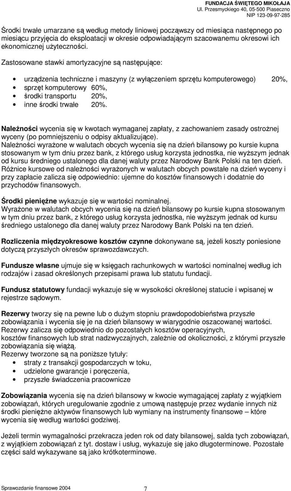 Należności wycenia się w kwotach wymaganej zapłaty, z zachowaniem zasady ostrożnej wyceny (po pomniejszeniu o odpisy aktualizujące).