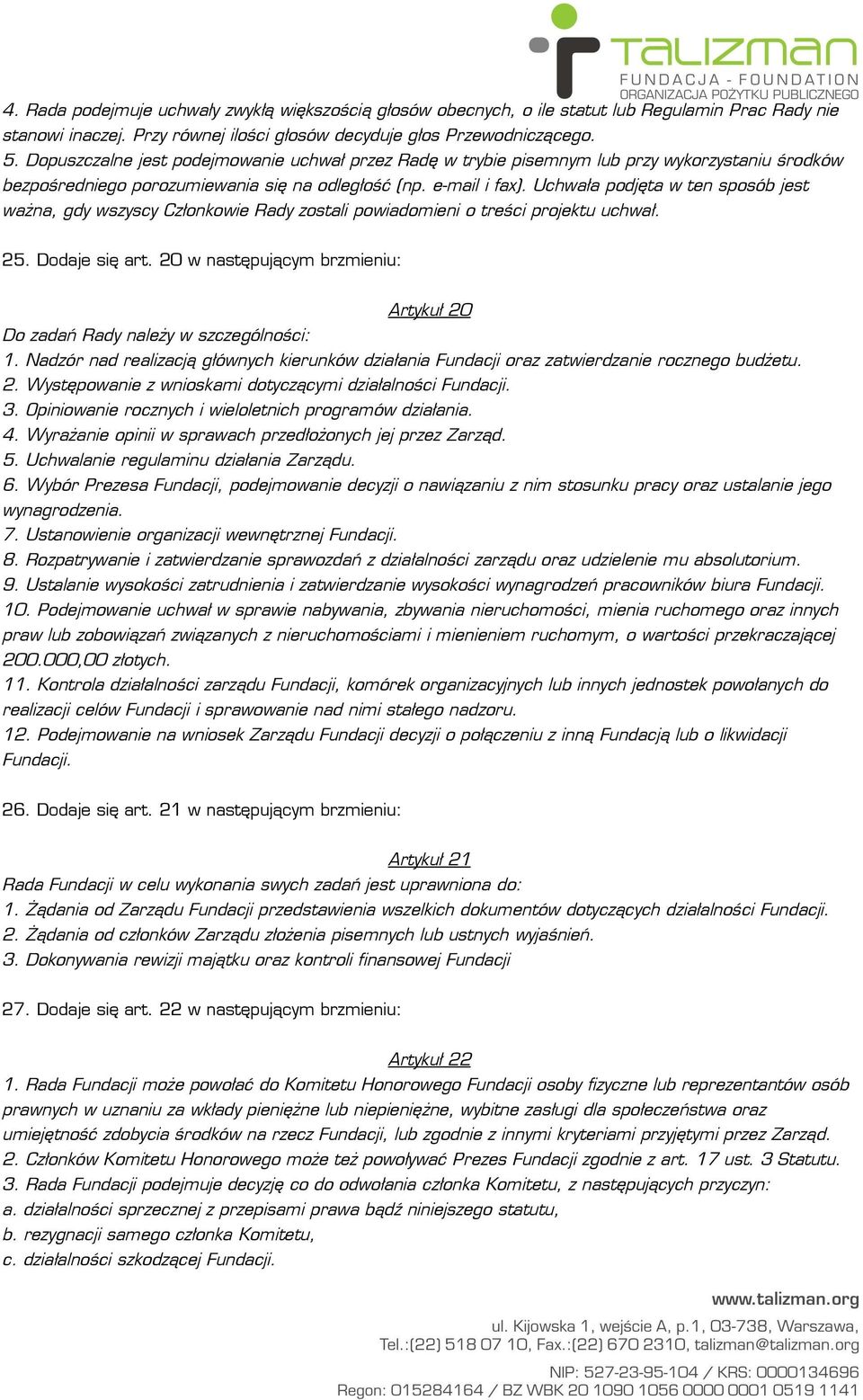 Uchwała podjęta w ten sposób jest ważna, gdy wszyscy Członkowie Rady zostali powiadomieni o treści projektu uchwał. 25. Dodaje się art.