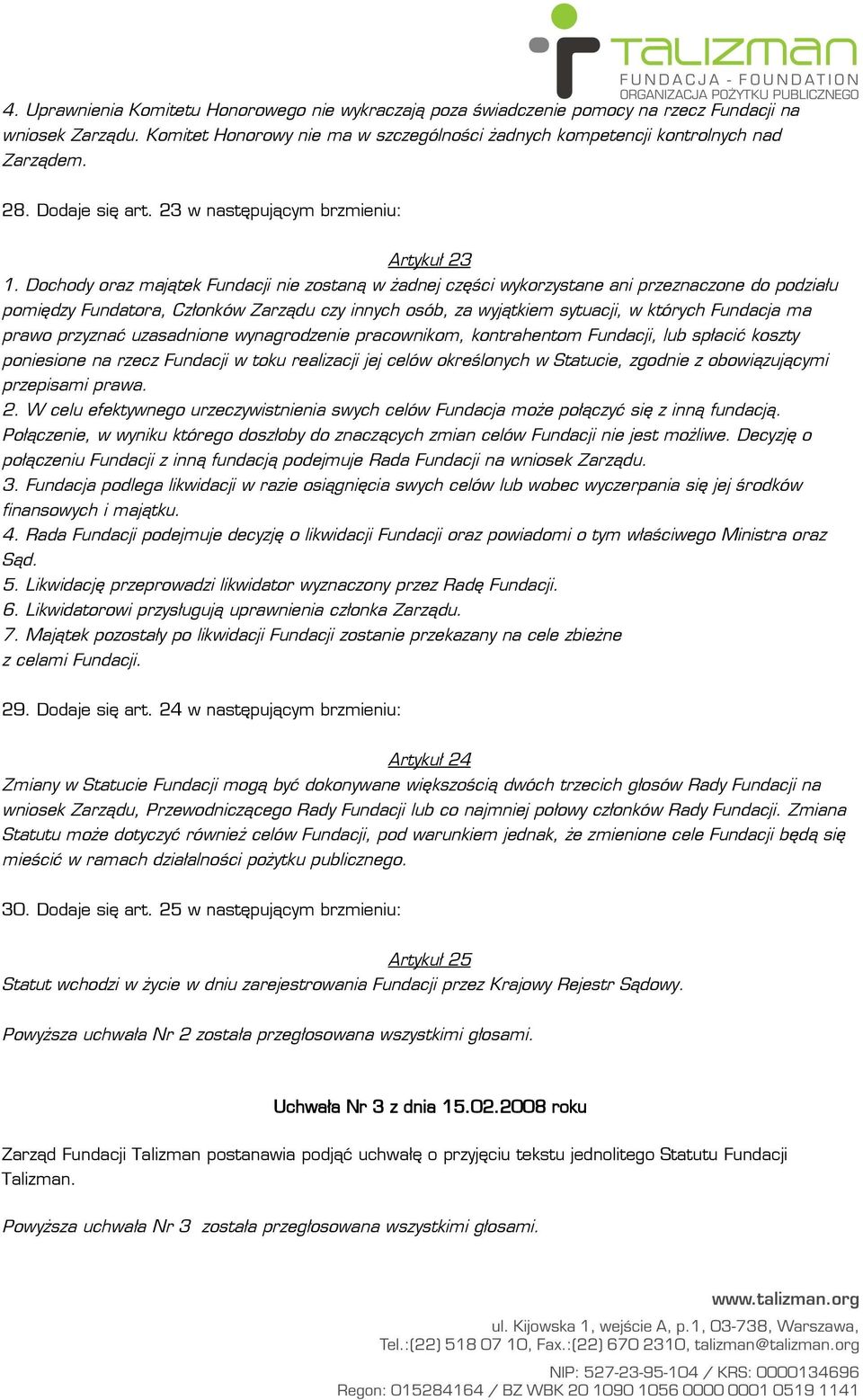 Dochody oraz majątek Fundacji nie zostaną w żadnej części wykorzystane ani przeznaczone do podziału pomiędzy Fundatora, Członków Zarządu czy innych osób, za wyjątkiem sytuacji, w których Fundacja ma