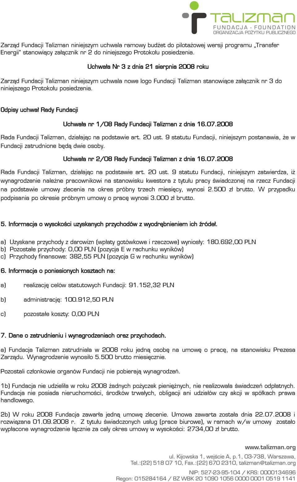 Odpisy uchwał Rady Fundacji Uchwała nr 1/08 Rady Fundacji Talizman z dnia 16.07.2008 Rada Fundacji Talizman, działając na podstawie art. 20 ust.