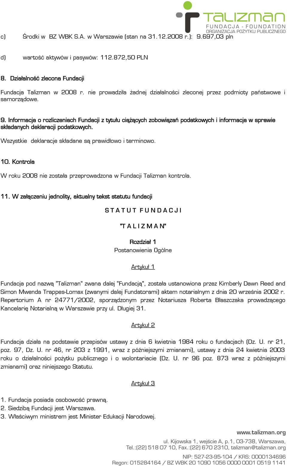 Informacja o rozliczeniach Fundacji z tytułu ciążących zobowiązań podatkowych i informacja w sprawie składanych deklaracji podatkowych. Wszystkie deklaracje składane są prawidłowo i terminowo. 10.