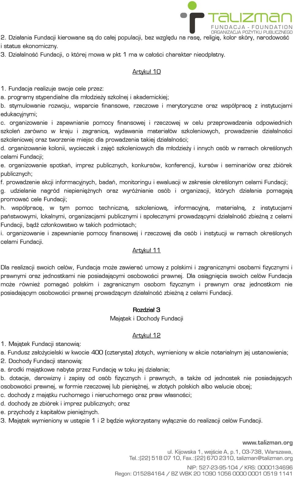 stymulowanie rozwoju, wsparcie finansowe, rzeczowe i merytoryczne oraz współpracę z instytucjami edukacyjnymi; c.