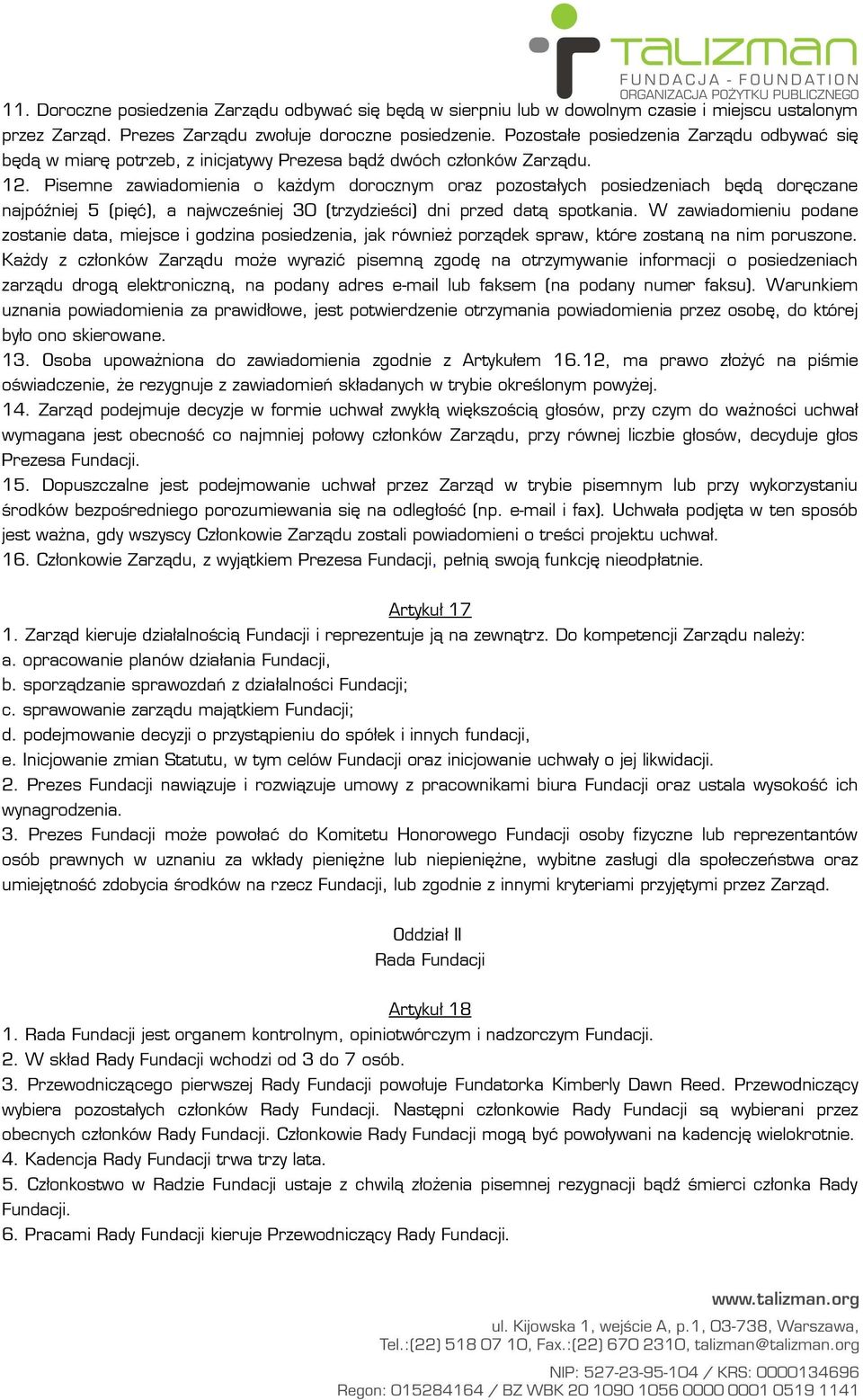 Pisemne zawiadomienia o każdym dorocznym oraz pozostałych posiedzeniach będą doręczane najpóźniej 5 (pięć), a najwcześniej 30 (trzydzieści) dni przed datą spotkania.