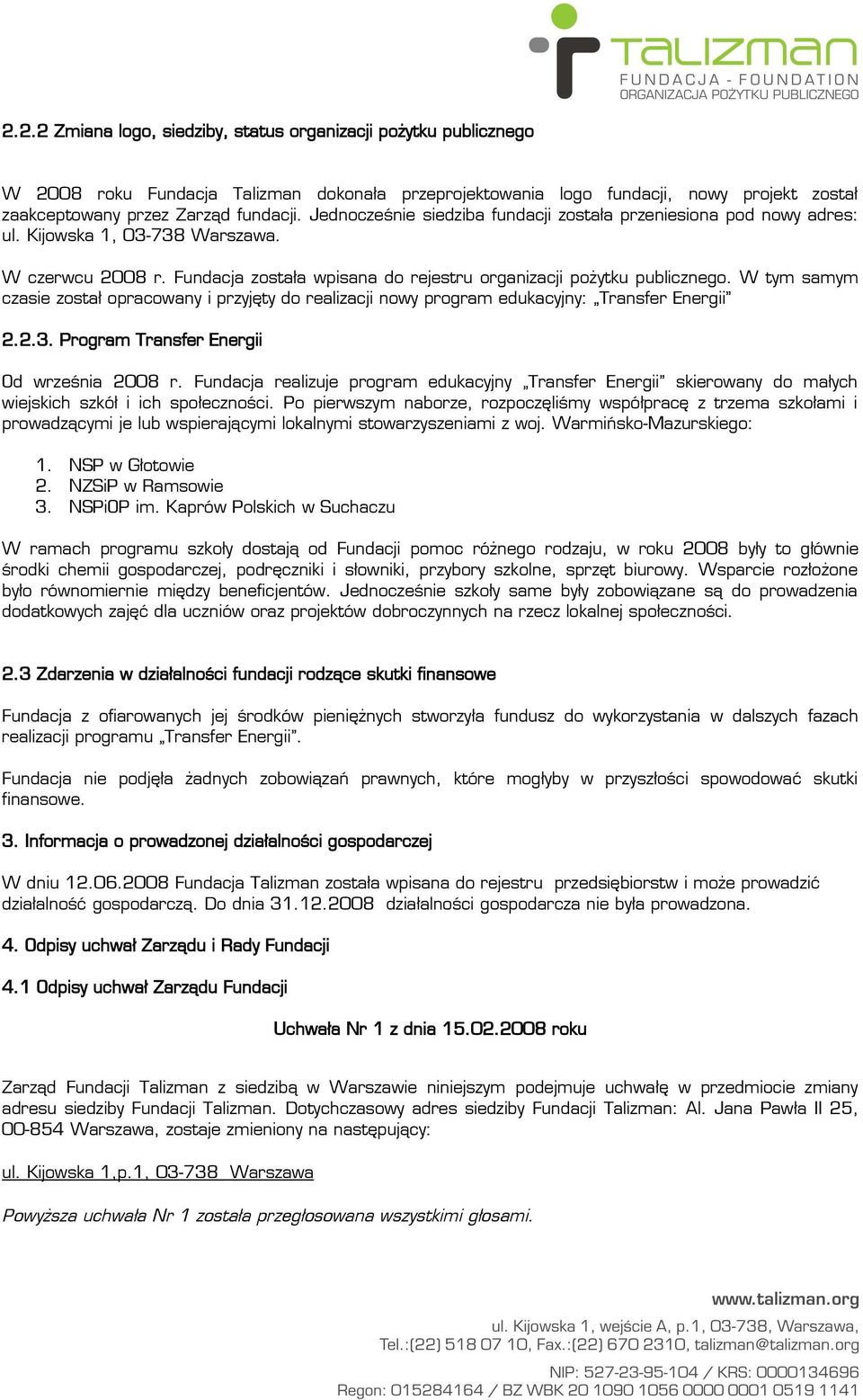 W tym samym czasie został opracowany i przyjęty do realizacji nowy program edukacyjny: Transfer Energii 2.2.3. Program Transfer Energii Od września 2008 r.
