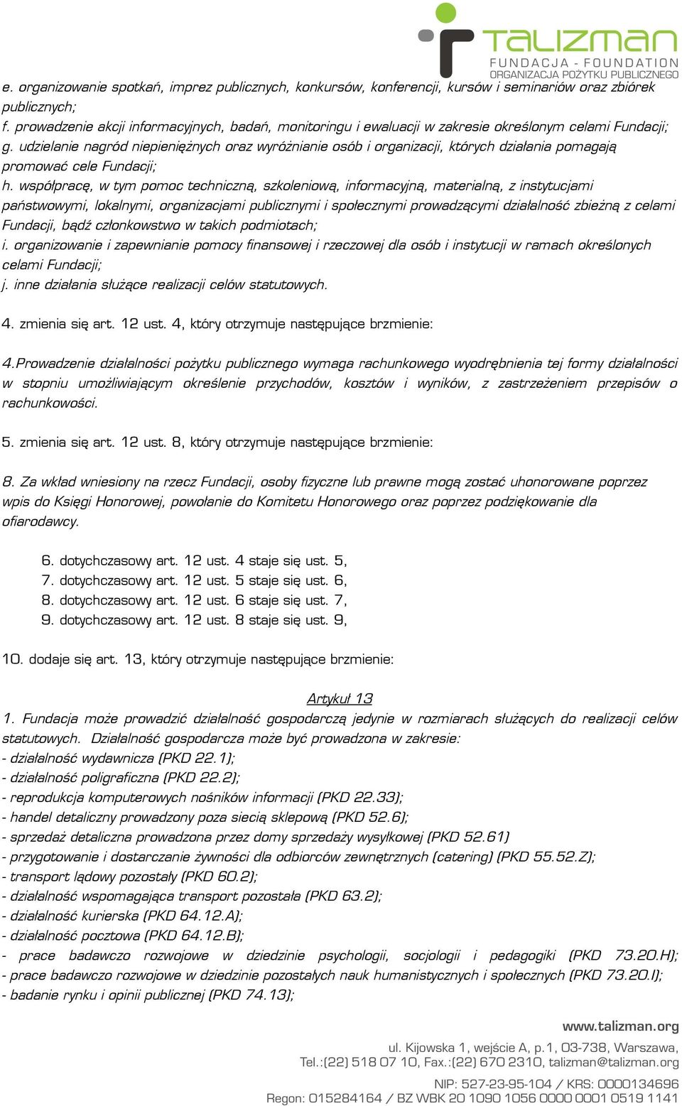 udzielanie nagród niepieniężnych oraz wyróżnianie osób i organizacji, których działania pomagają promować cele Fundacji; h.