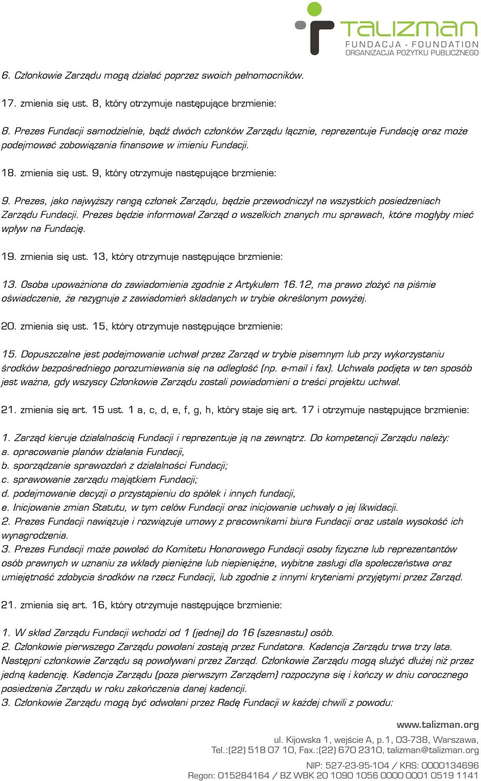 9, który otrzymuje następujące brzmienie: 9. Prezes, jako najwyższy rangą członek Zarządu, będzie przewodniczył na wszystkich posiedzeniach Zarządu Fundacji.