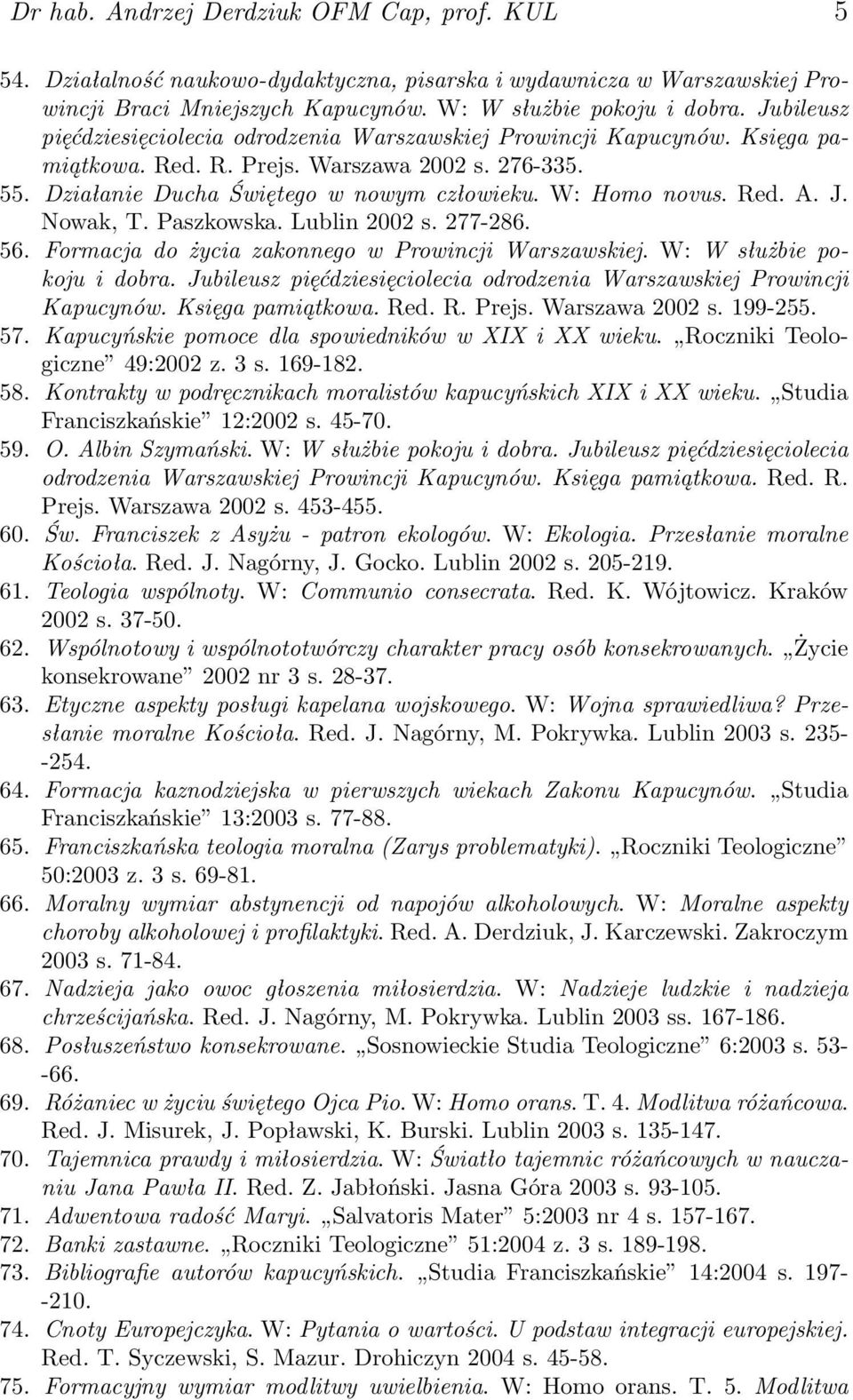 Red. A. J. Nowak, T. Paszkowska. Lublin 2002 s. 277-286. 56. Formacja do życia zakonnego w Prowincji Warszawskiej. W: W służbie pokoju i dobra.