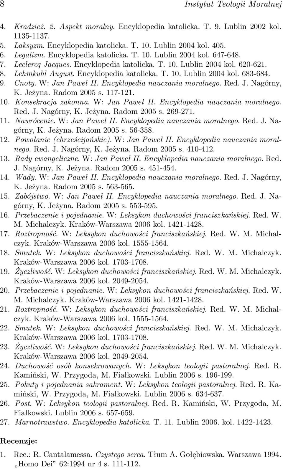 9. Cnoty. W: Jan Paweł II. Encyklopedia nauczania moralnego. Red. J. Nagórny, K. Jeżyna. Radom 2005 s. 117-121. 10. Konsekracja zakonna. W: Jan Paweł II. Encyklopedia nauczania moralnego. Red. J. Nagórny, K. Jeżyna. Radom 2005 s. 269-271.